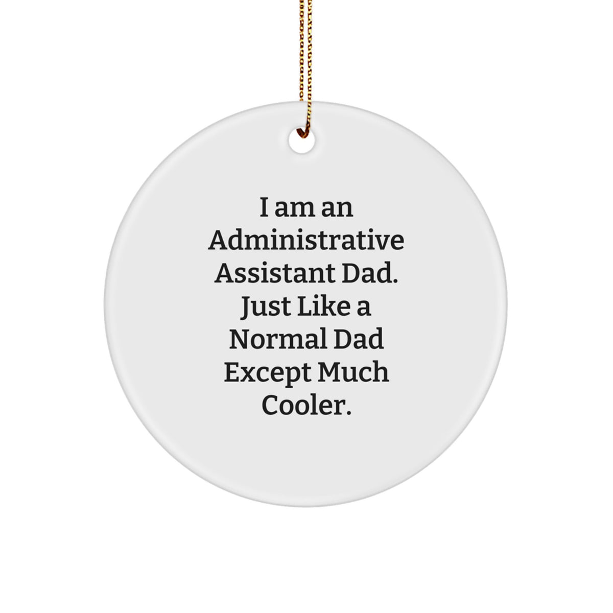 Funny Administrative Assistant Gifts for Christmas, Unique Circle Ornament from Gifts for Dad, Inspirational Quote - 'I Am An Administrative Assistant Dad. Just Like A Normal Dad Except Much Cooler.' - Image 1