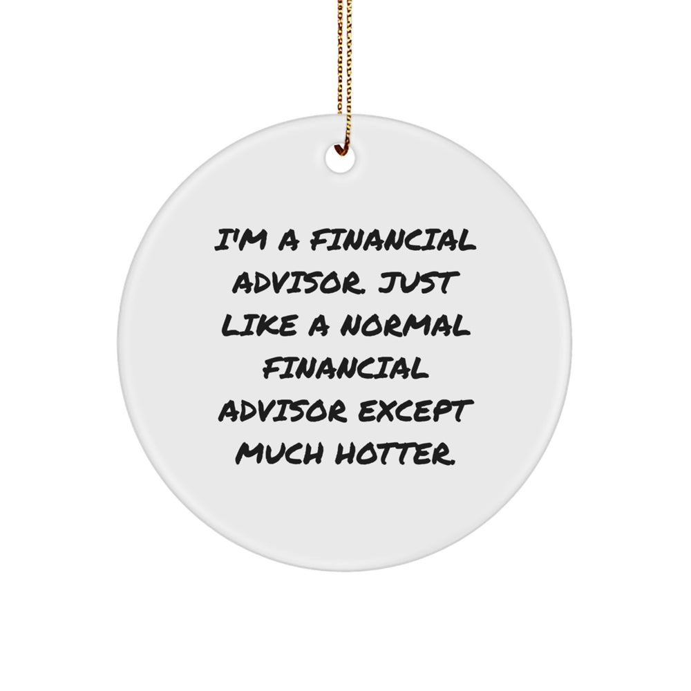 Financial Advisor Gifts from Friends, Christmas Circle Ornament, Funny Quote 'I'm A Financial Advisor. Just Like A Normal Financial Advisor Except Much Hotter.' for Women, Men, Coworkers, Family - Image 1