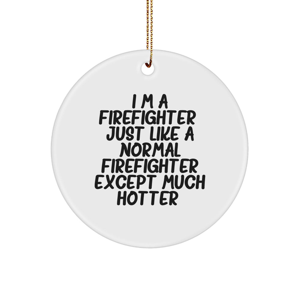 Firefighter Gifts from Friends, Funny Circle Ornament for Christmas, I'm A Firefighter. Just Like A Normal Firefighter Except Much Hotter., Unique Firefighter Gift for Men or Women - Image 1