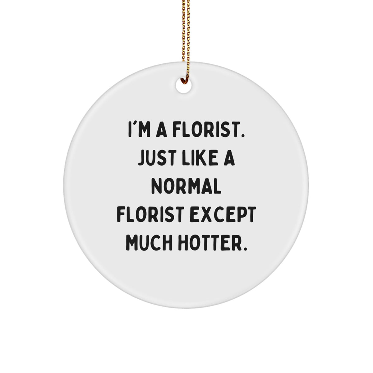 Florist Gifts from Friends, Family, or Coworkers - I'm A Florist Funny Circle Ornament, White, 2.75'' Tall, Christmas Unique Gifts - Image 1