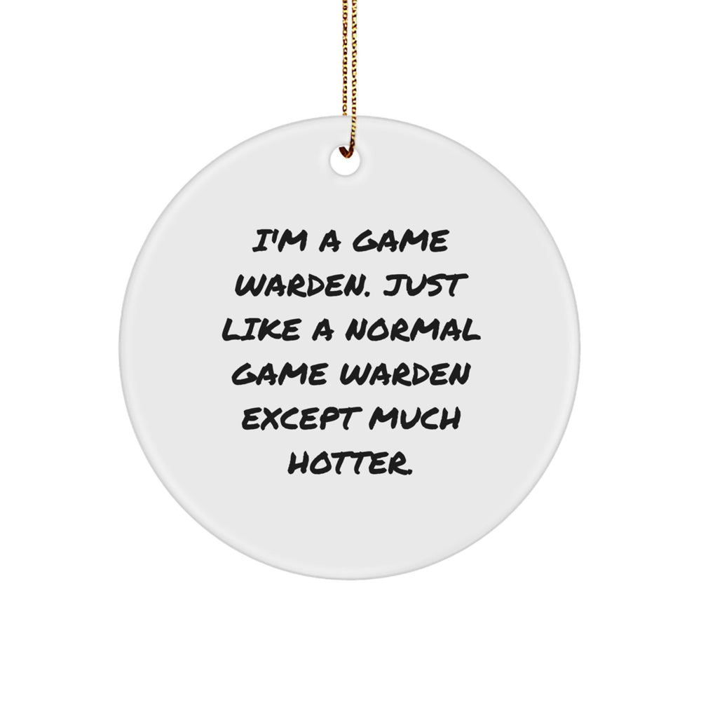 Funny Game Warden Gifts from Friends for Christmas - 'I'm A Game Warden, Just Like A Normal Game Warden Except Much Hotter.' Circle Ornament - Image 1