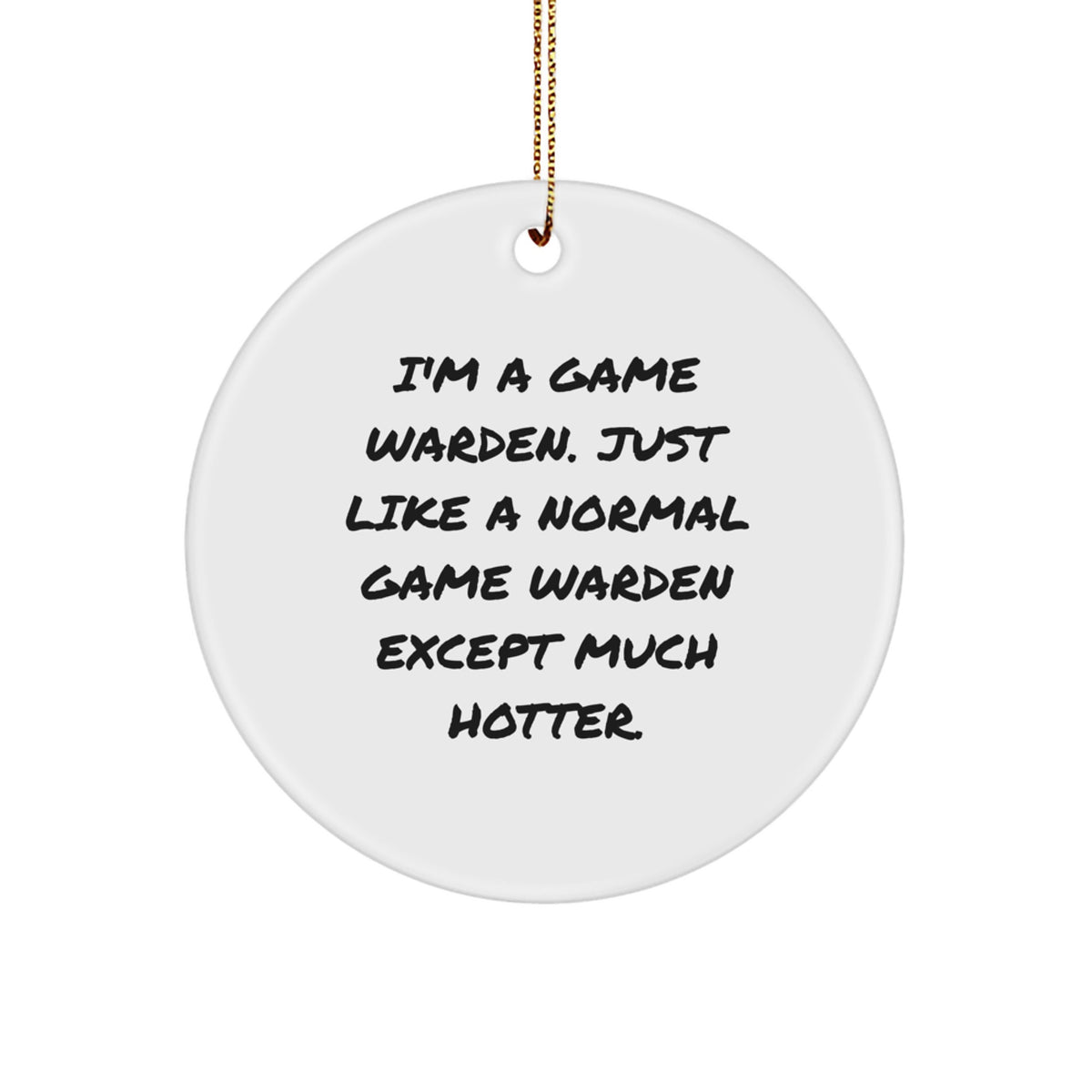 Funny Game Warden Gifts from Friends for Christmas - 'I'm A Game Warden, Just Like A Normal Game Warden Except Much Hotter.' Circle Ornament - Image 1