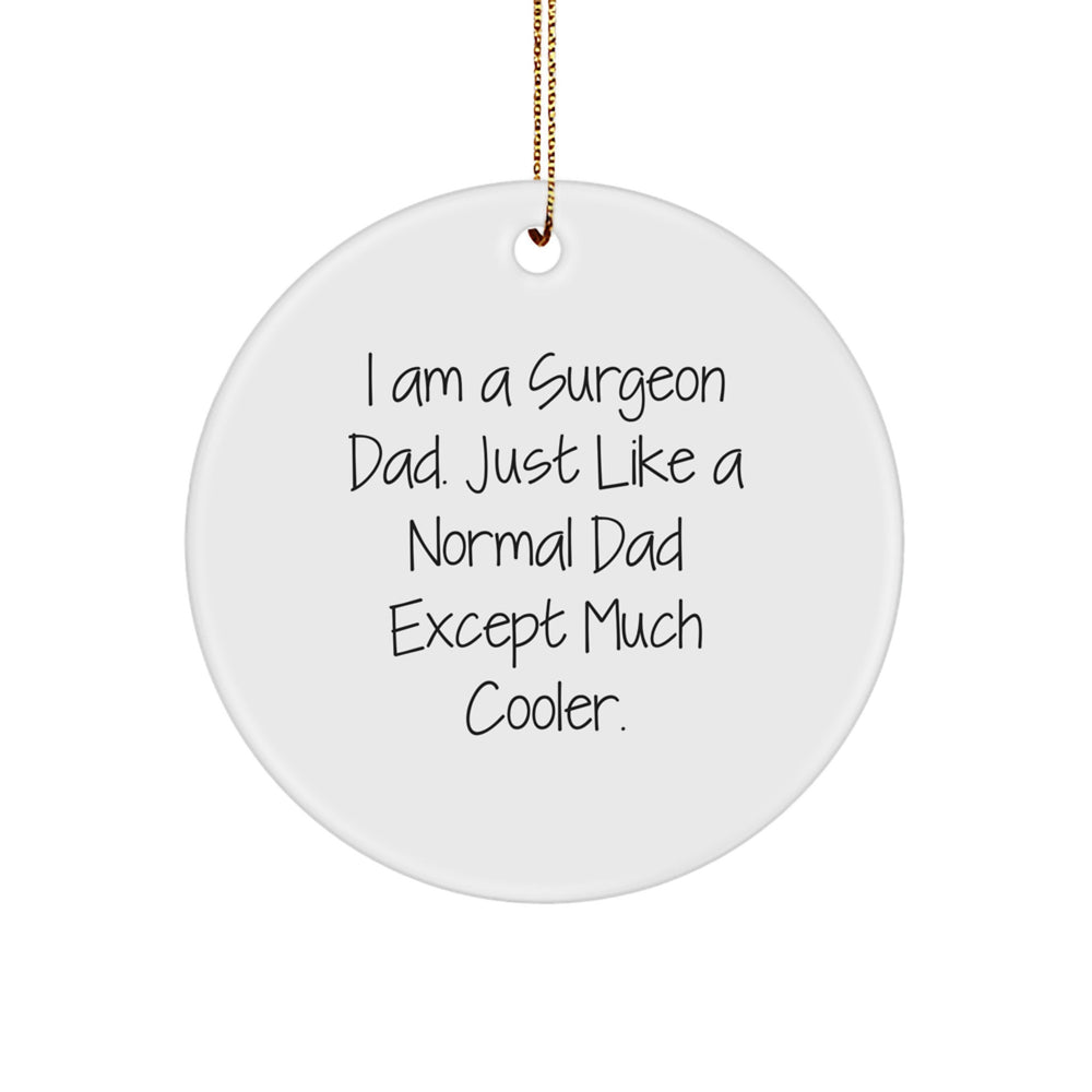 Surgeon Dad Gifts, Funny Circle Ornament, I Am A Surgeon Dad. Just Like A Normal Dad Except Much Cooler., Gifts from Men, for Surgeon, Unique Christmas Unique Gifts - Image 1