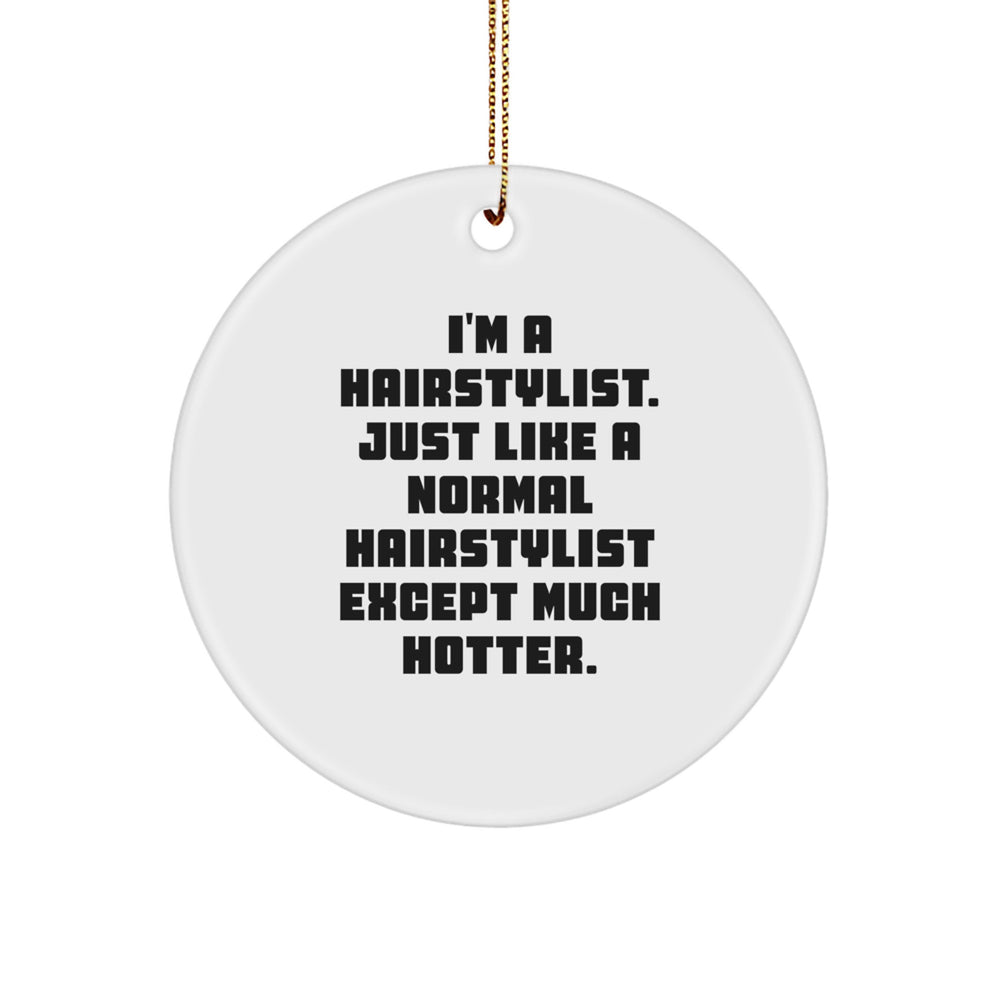 Funny Hairstylist Gifts from Friends - I'm A Hairstylist. Just Like A Normal Hairstylist Except Much Hotter. Christmas Circle Ornament for Hairstylist - Image 1