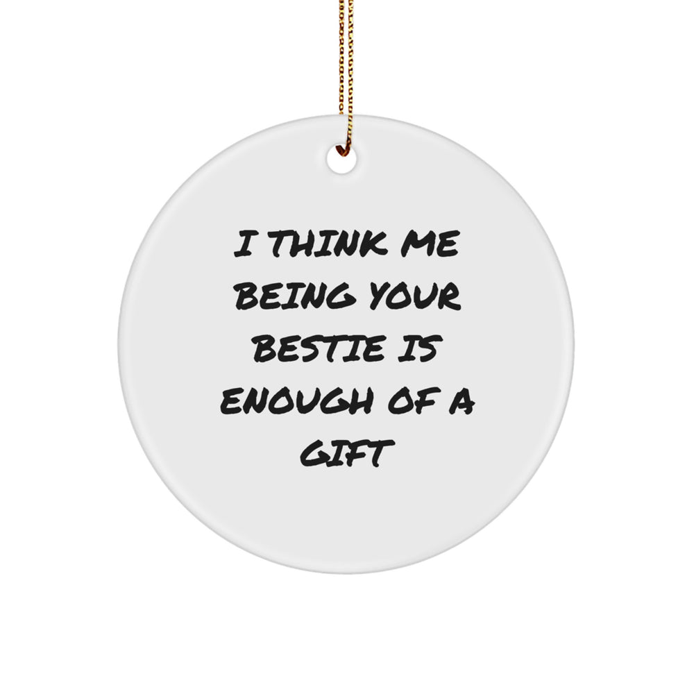 Funny Bestie Gifts for Women from You - I Think Me Being Your Bestie Is Enough Of A Gift Circle Ornament for Women Friends Family - Image 1
