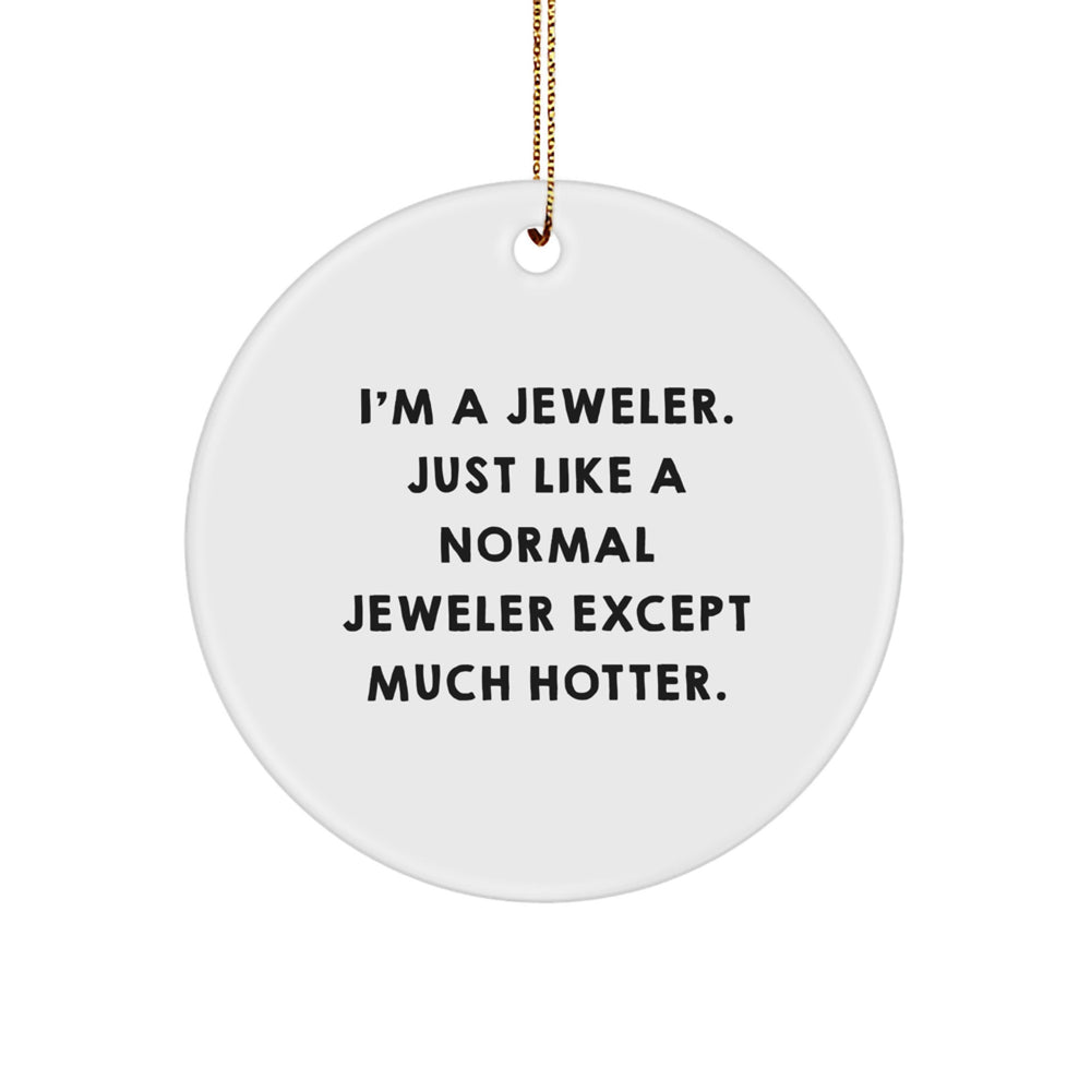 Jeweler Gifts, Circle Ornaments for Men, Women, Friends - 'I'm A Jeweler. Just Like A Normal Jeweler Except Much Hotter.' Funny Christmas Ornaments, Gifts from Men, Women, Family, Friends - Image 1