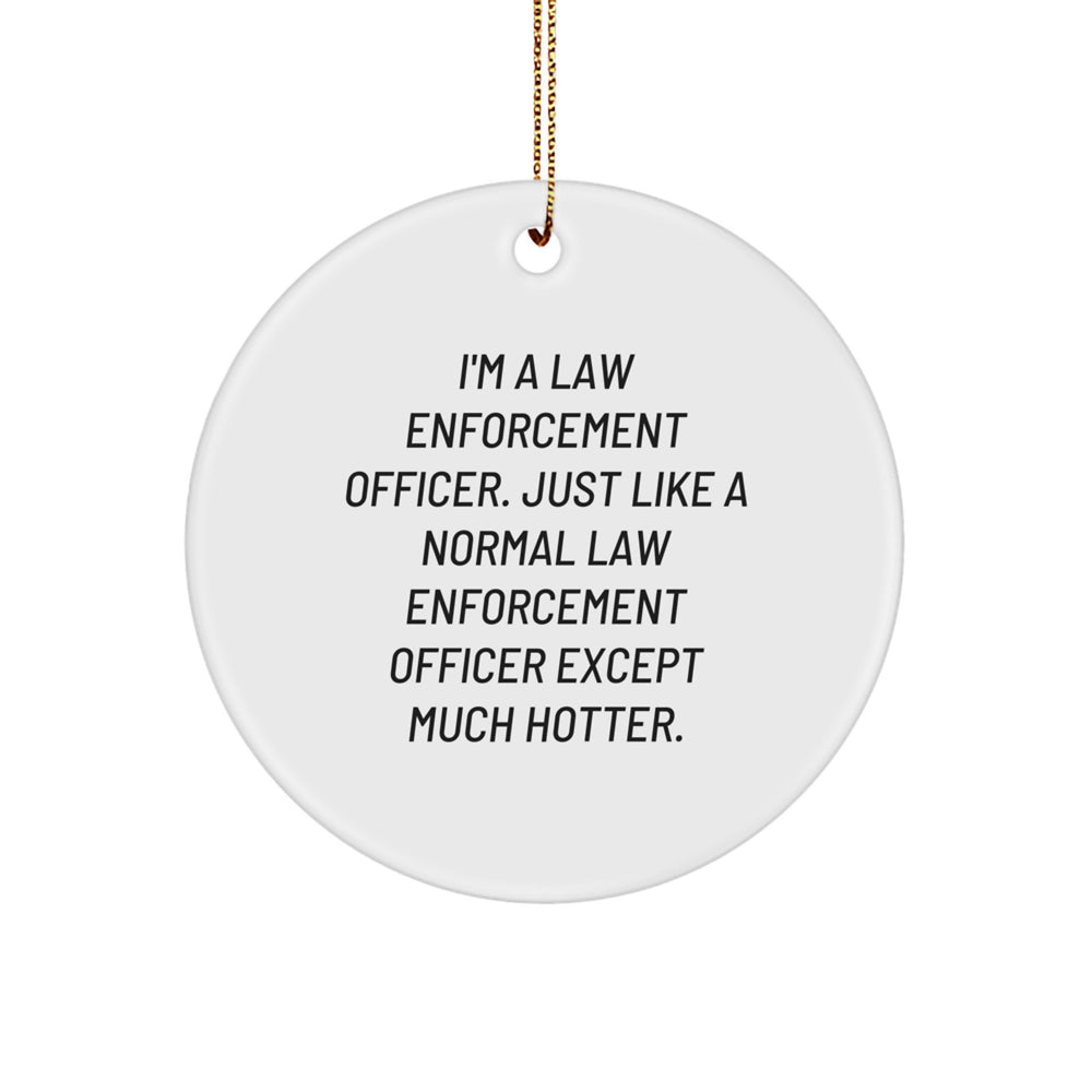 Funny Law Enforcement Officer Gifts from Friends - I'm A Law Enforcement Officer Except Much Hotter Circle Ornament for Christmas - Image 1