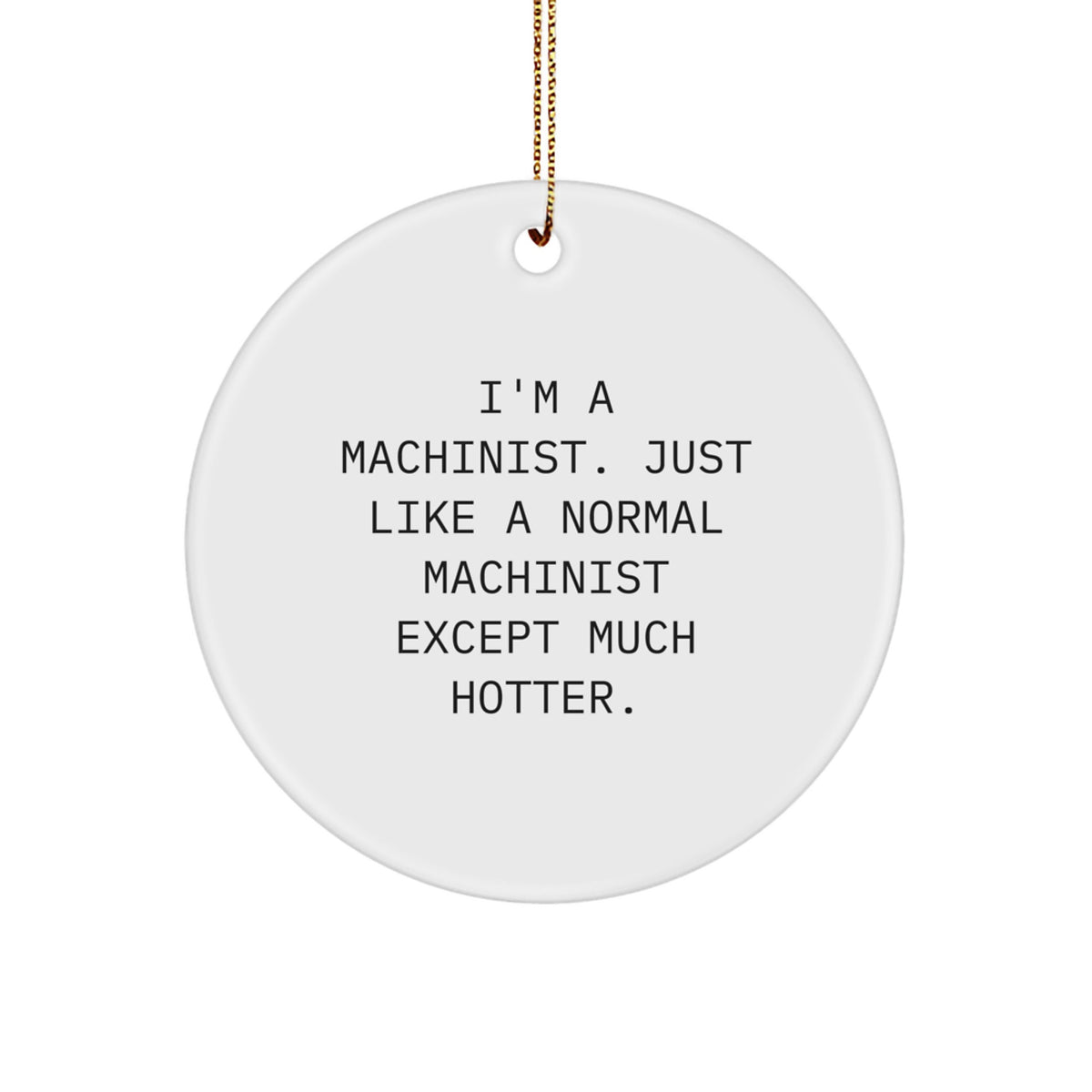 Machinist Gifts from Friends - 'I'm A Machinist. Just Like A Normal Machinist Except Much Hotter.' Christmas Circle Ornament for Men, Funny Machinist Present - Image 1