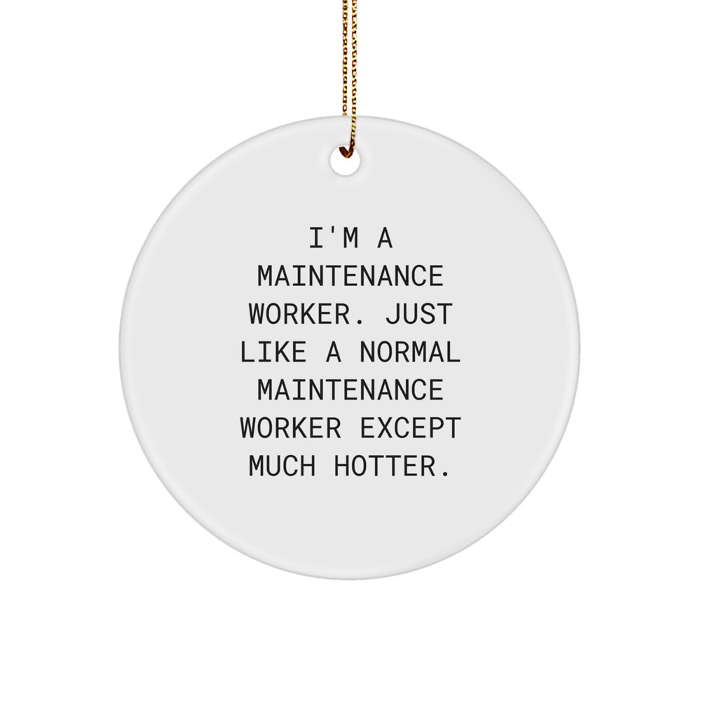 Funny Maintenance Worker Circle Ornament, Gifts from Friends to Coworkers, 'I'm A Maintenance Worker. Just Like A Normal Maintenance Worker Except Much Hotter.' - Image 1