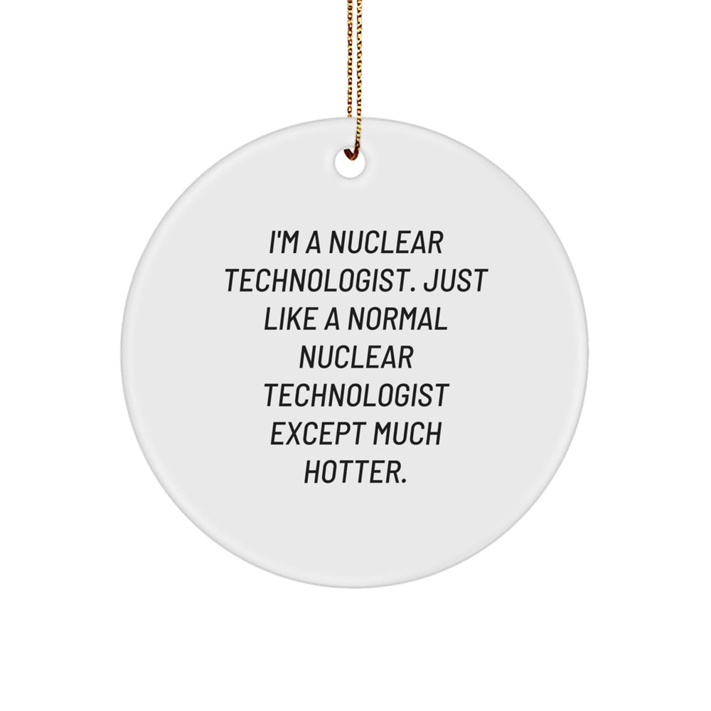 Nuclear Technologist Gifts from Friends, Christmas Unique Ornaments for Him, Funny Quote Circle Ornament - Image 1