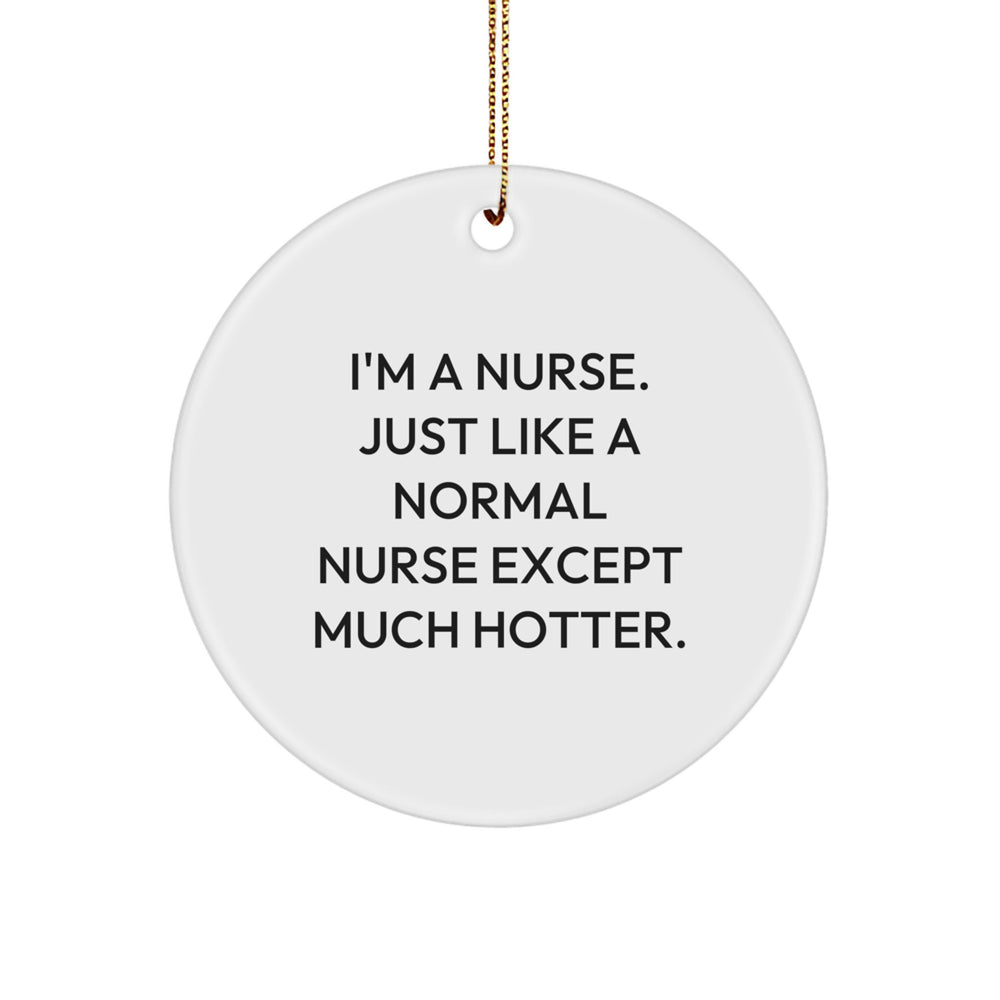 Funny Nurse Gifts from Friends, Christmas Circle Ornament with 'I'm A Nurse. Just Like A Normal Nurse Except Much Hotter.' Quote, Nurse Appreciation Unique Gifts for Her - Image 1