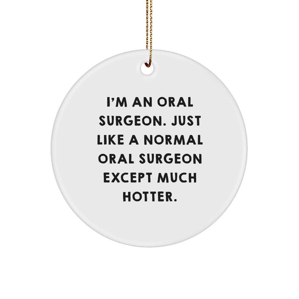 Oral Surgeon Gifts, I'm An Oral Surgeon. Just Like A Normal Oral Surgeon Except Much Hotter. Christmas Circle Ornament, Funny Quote, Gifts from Friends for Oral Surgeon - Image 1