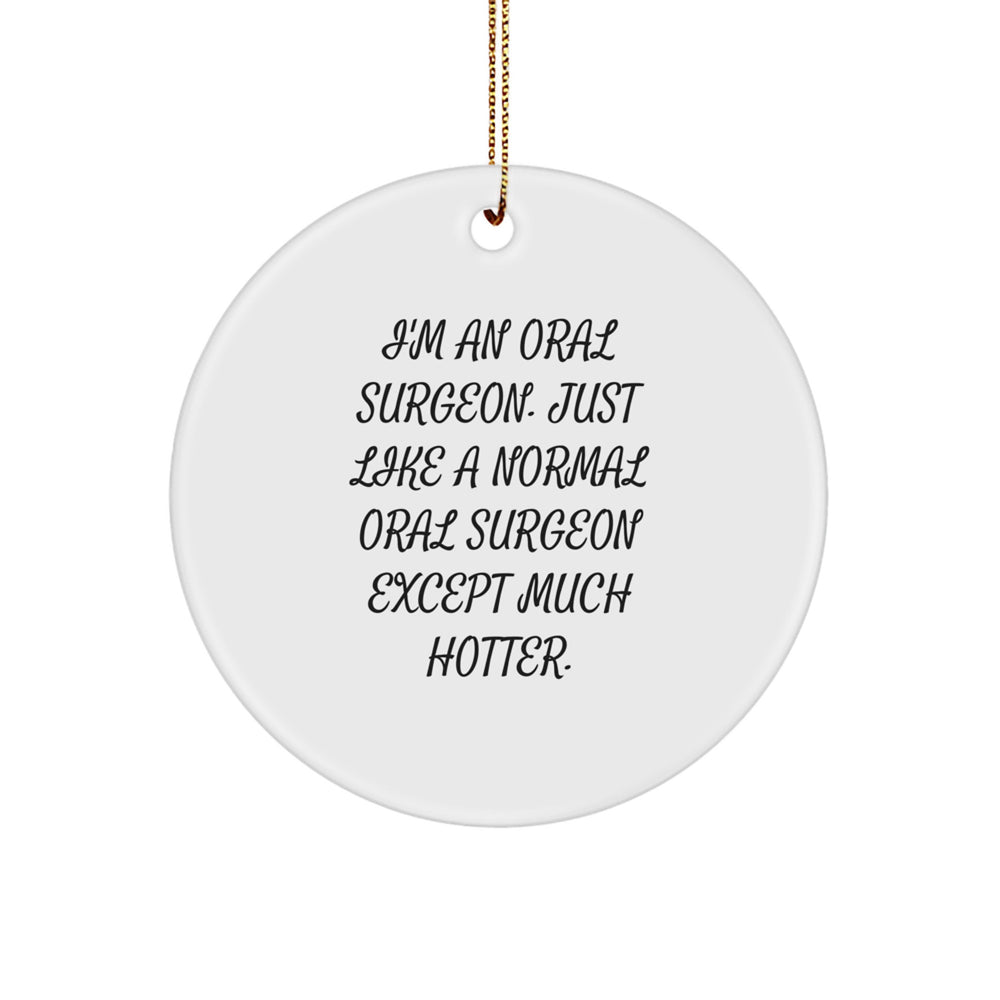 Oral Surgeon Gifts for Men, Funny Circle Ornament from Friends, I'm An Oral Surgeon, Just Like A Normal Oral Surgeon Except Much Hotter Gifts for Oral Surgeon - Image 1