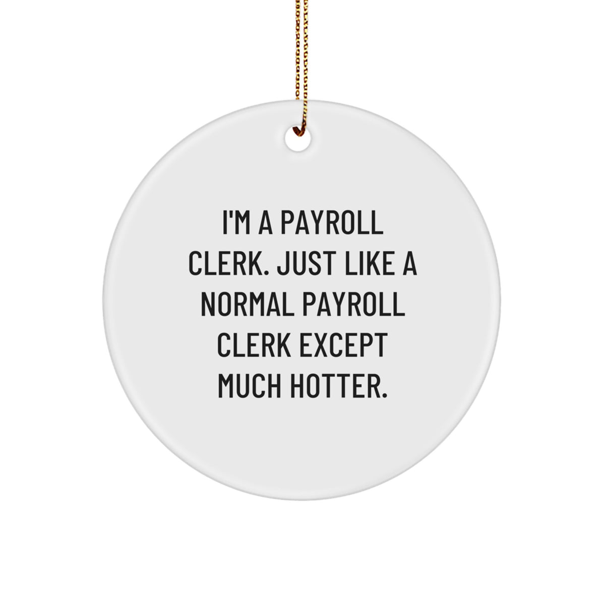 Payroll Clerk Gifts from Friends and Family, Funny Christmas Circle Ornament, I'm A Payroll Clerk. Just Like A Normal Payroll Clerk Except Much Hotter., Unique Holiday Decorations for Payroll Clerk - Image 1