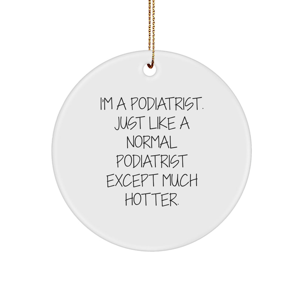 Funny Podiatrist Gifts from Friends and Family - Circle Ornament for Podiatrist, 'I'm A Podiatrist. Just Like A Normal Podiatrist Except Much Hotter.' - Christmas Unique Presents - Image 1