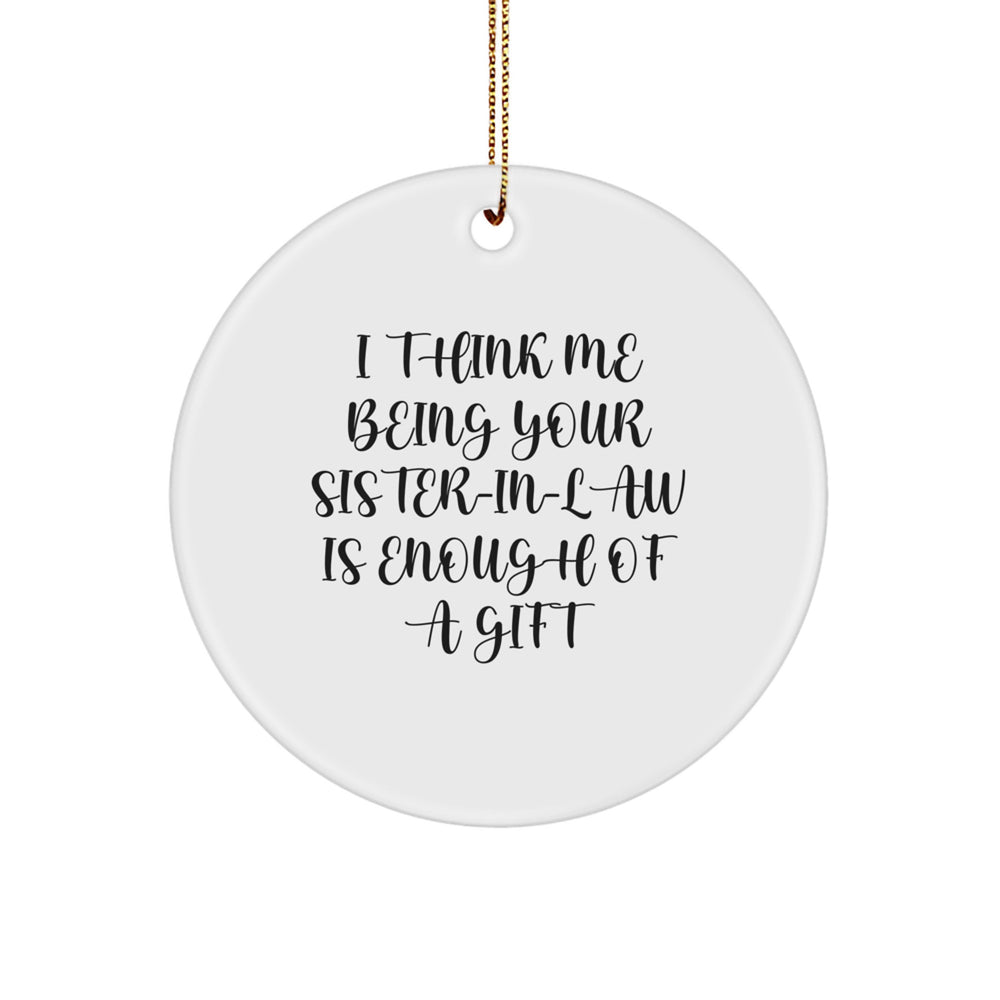 Funny Sister-in-law Gifts from Men to Sister-in-law, 'I Think Me Being Your Sister-in-law Is Enough Of A Gift' Circle Ornament for Christmas - Image 1