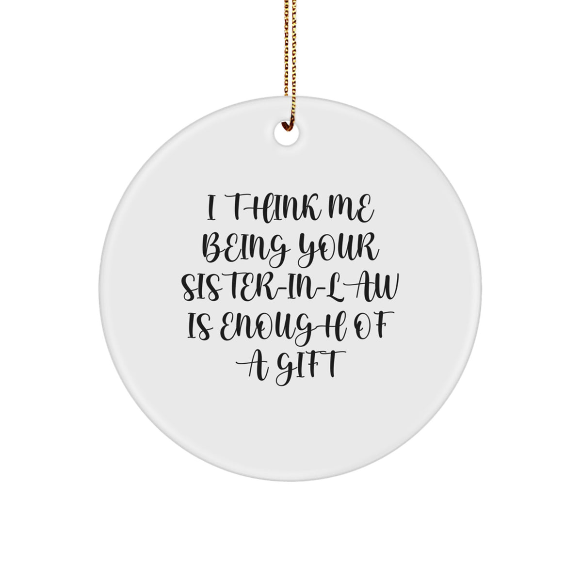 Funny Sister-in-law Gifts from Men to Sister-in-law, 'I Think Me Being Your Sister-in-law Is Enough Of A Gift' Circle Ornament for Christmas - Image 1