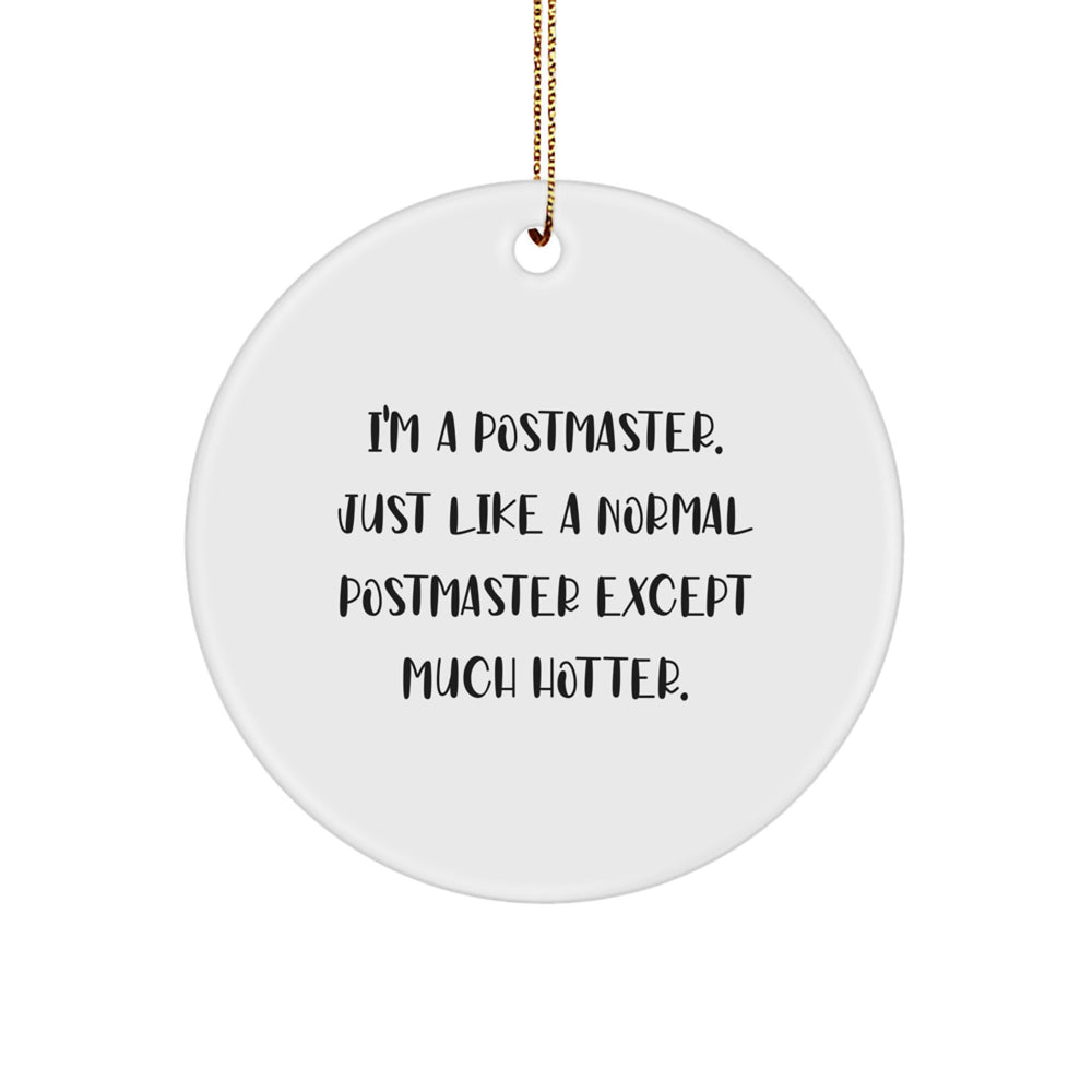 Funny Postmaster Gifts, I'm A Postmaster. Just Like A Normal Postmaster Except Much Hotter., Circle Ornament for Christmas, Gifts from Friends to Postmaster - Image 1