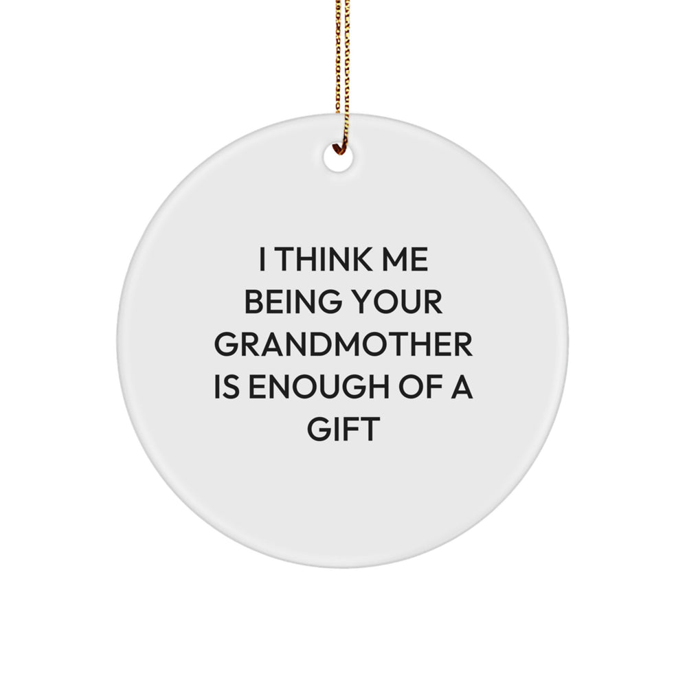 Gifts from Grandmothers - Funny Circle Ornament Says 'I Think Me Being Your Grandmother Is Enough Of A Gift' for Christmas - Image 1