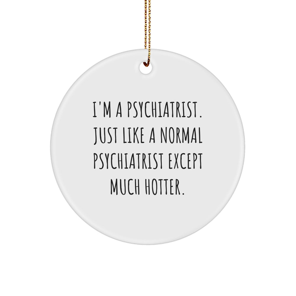 Psychiatrist Gifts from Friends - Funny Christmas Circle Ornament, I'm A Psychiatrist, Except Much Hotter, Gifts for Psychiatrists - Image 1