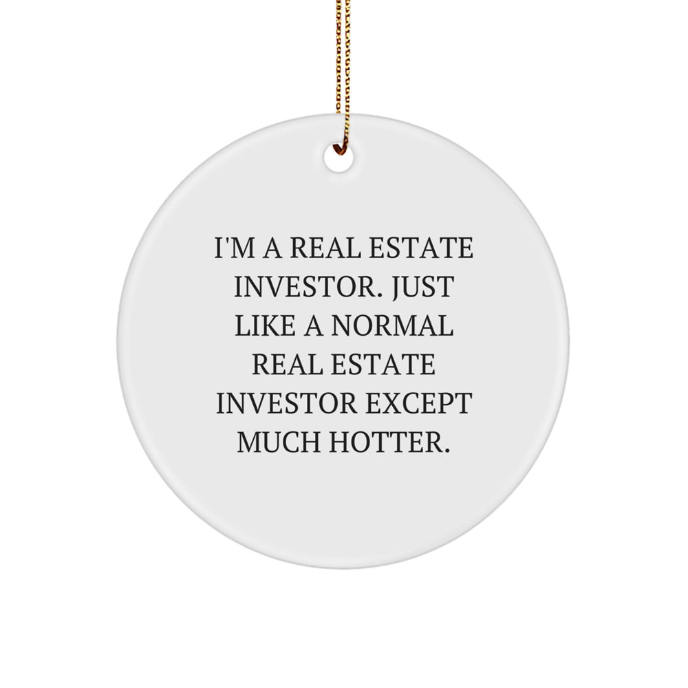 Funny Real Estate Investor Gifts for Men - 'I'm A Real Estate Investor. Just Like A Normal Real Estate Investor Except Much Hotter.' Circle Ornament for Christmas - Image 1