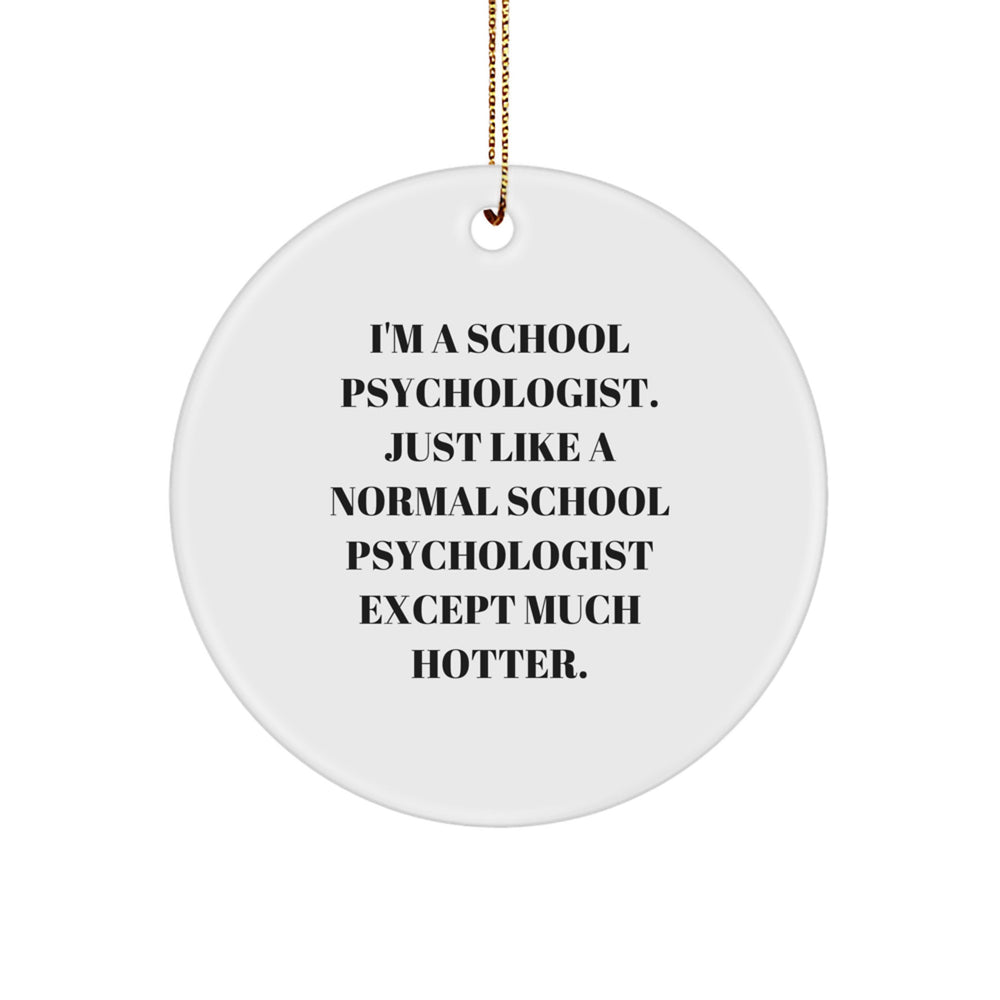 Funny School Psychologist Gifts from Friends, Christmas Unique Circle Ornaments for School Psychologists, 'I'm A School Psychologist. Just Like A Normal School Psychologist Except Much Hotter.' - Image 1