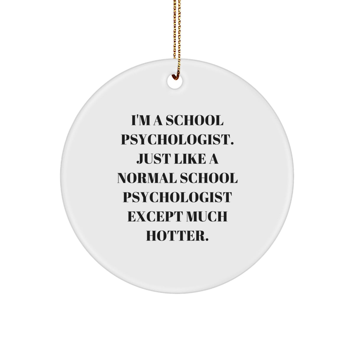 Funny School Psychologist Gifts from Friends, Christmas Unique Circle Ornaments for School Psychologists, 'I'm A School Psychologist. Just Like A Normal School Psychologist Except Much Hotter.' - Image 1