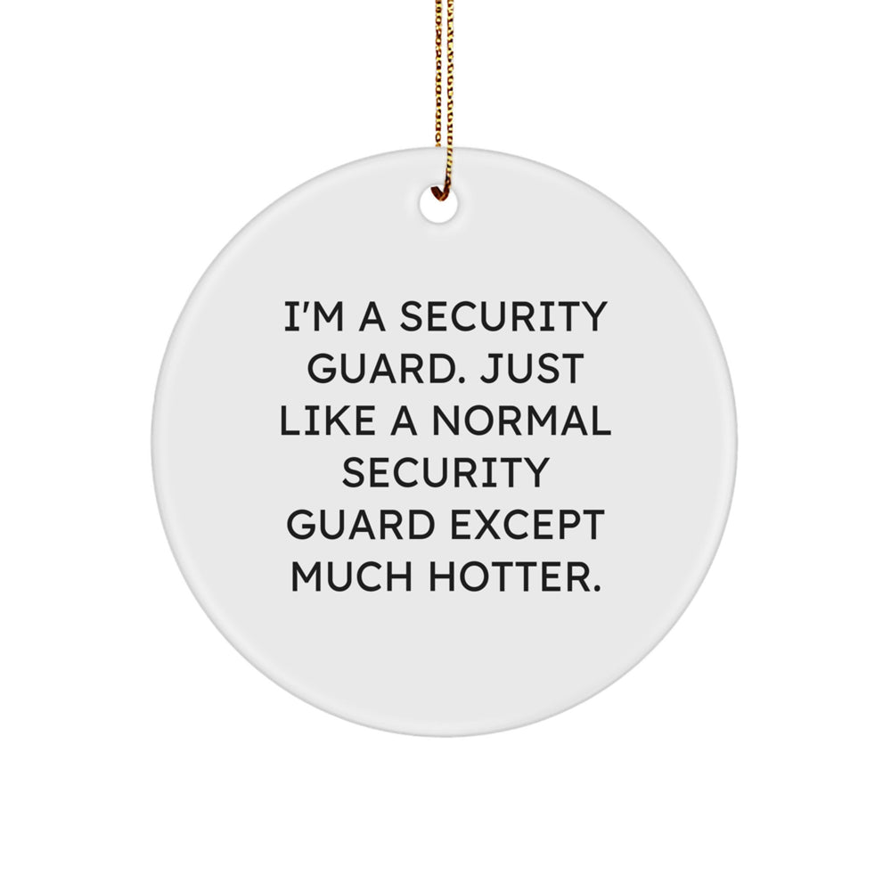 Funny Security Guard Gifts from Friends for Christmas - I'm A Security Guard. Just Like A Normal Security Guard Except Much Hotter. Circle Ornament - Image 1