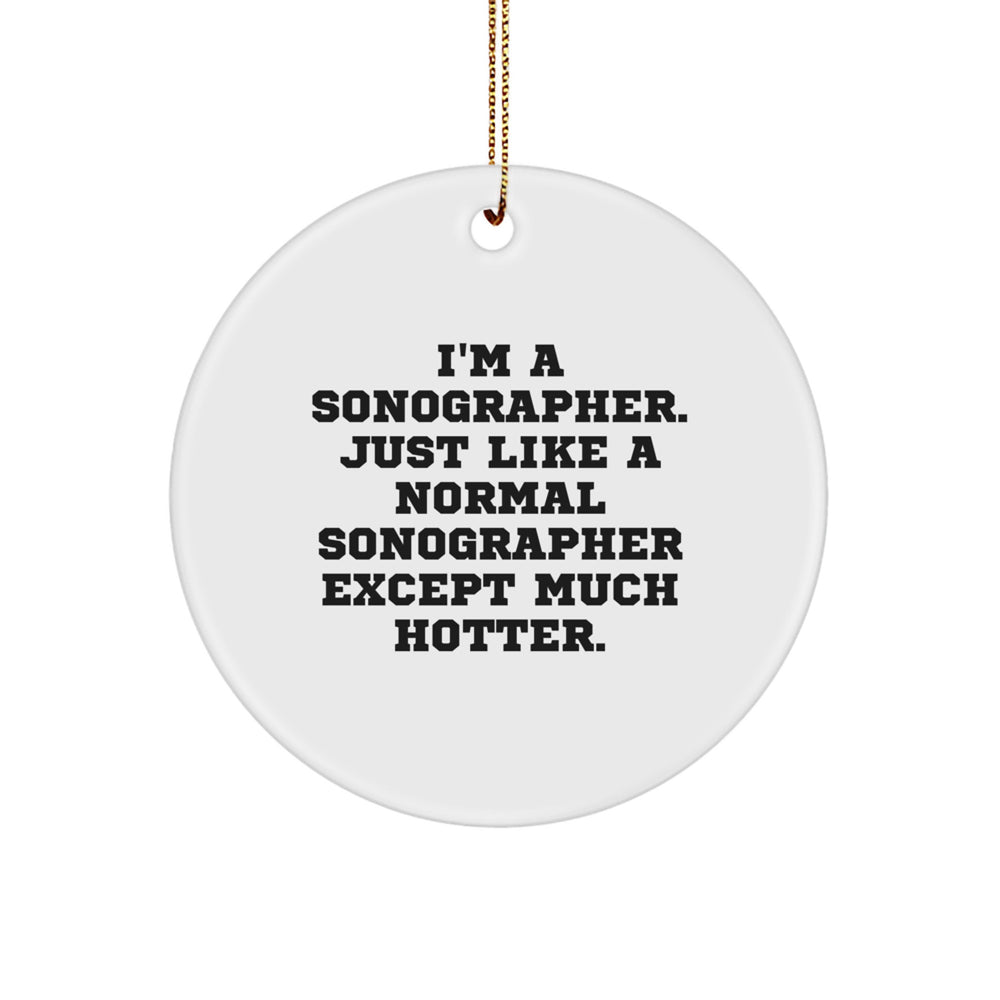 Sonographer Gifts from Friends, Christmas Unique Circle Ornament, Funny Quote, 'I'm A Sonographer. Just Like A Normal Sonographer Except Much Hotter.' for Christmas, Gifts for Sonographer - Image 1