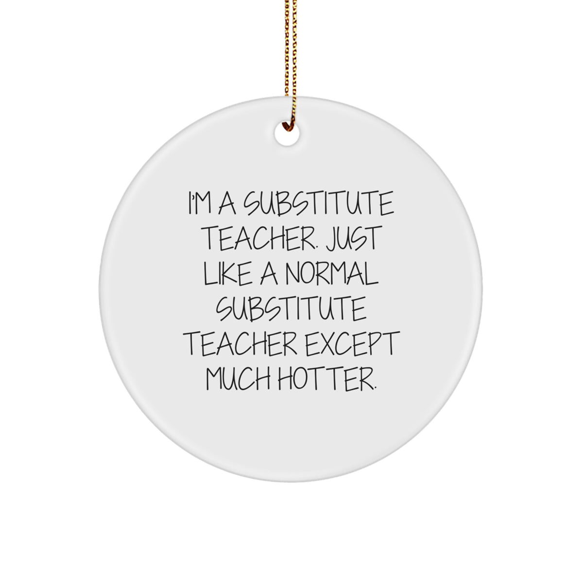 Funny Substitute Teacher Gifts for Christmas - 'I'm A Substitute Teacher... Except Much Hotter' Circle Ornament, Gifts from Friends to Coworkers, Family, and Men, Women, or Anyone Who Loves Teaching - Image 1