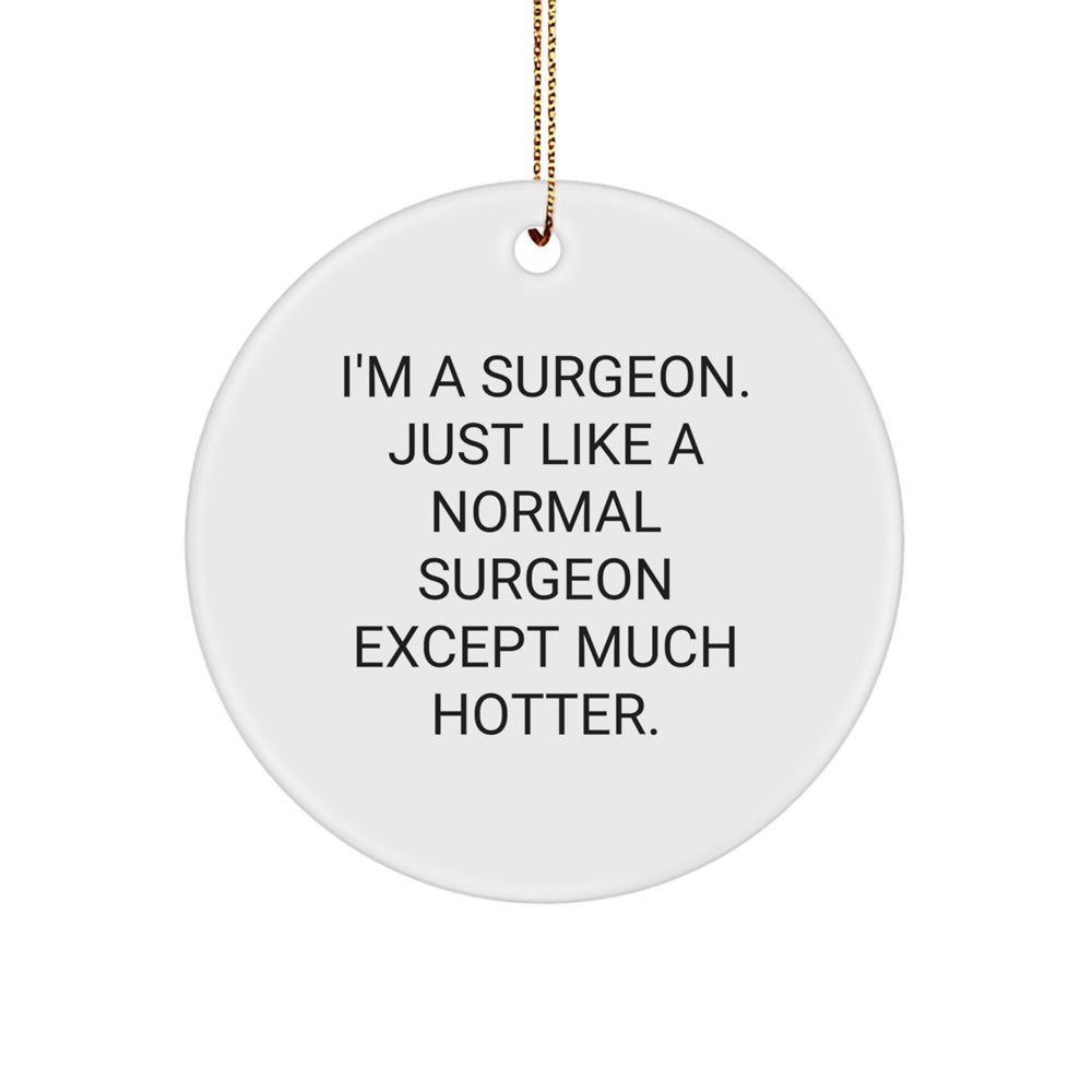 Funny Surgeon Gifts for Men - 'I'm A Surgeon. Just Like A Normal Surgeon Except Much Hotter.' Circle Ornament, Gifts from Men to Surgeon, Perfect for Christmas - Image 1