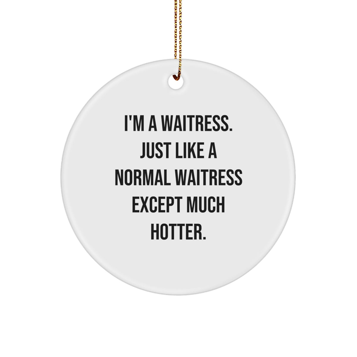 Funny Waitress Gifts from Men for Waitress - I'm A Waitress. Just Like A Normal Waitress Except Much Hotter. White Circle Ornament for Christmas - Image 1