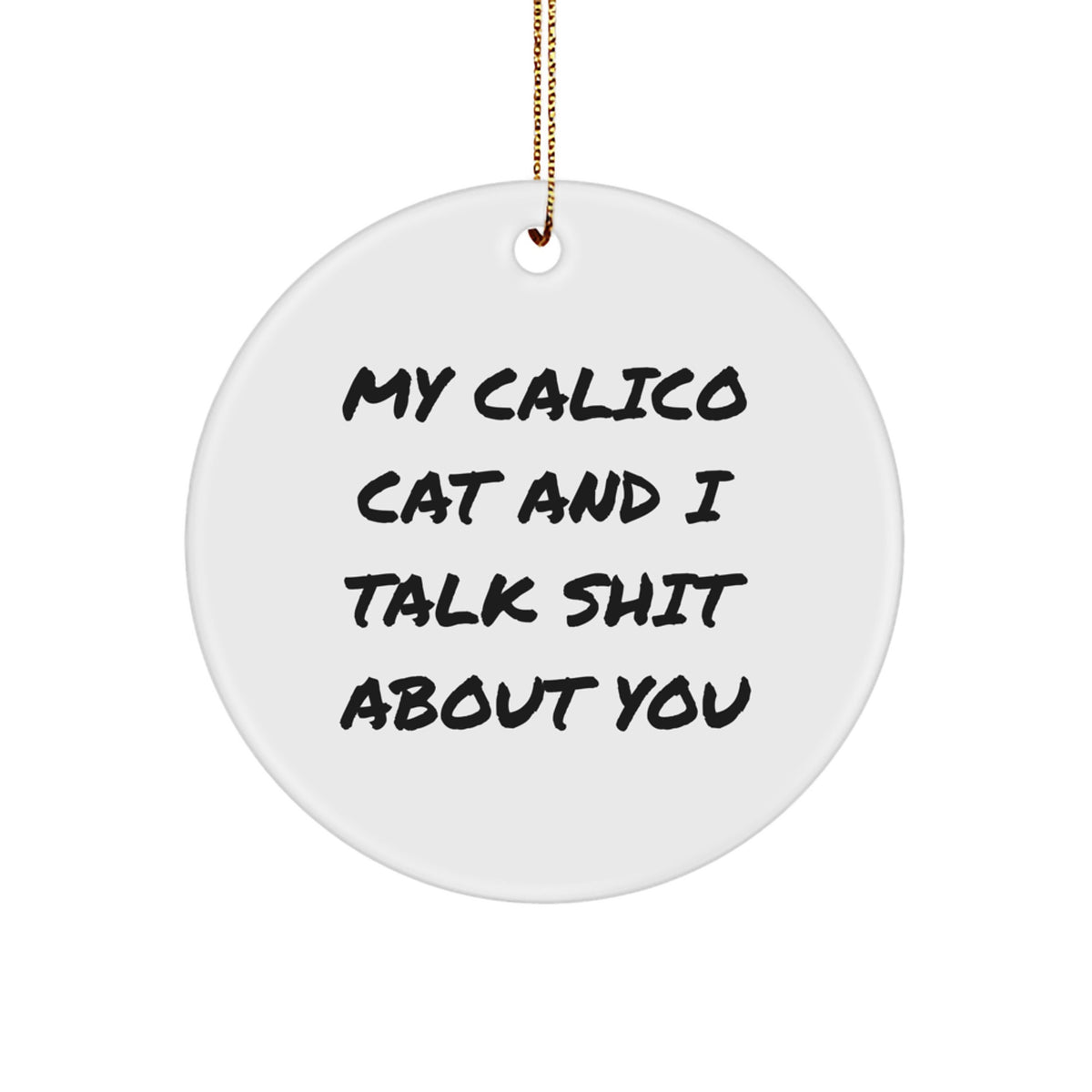 Calico Cat Gifts: Funny Circle Ornament, 'My Calico Cat And I Talk Shit About You', Christmas Unique Gifts from Friends to Family - Image 1
