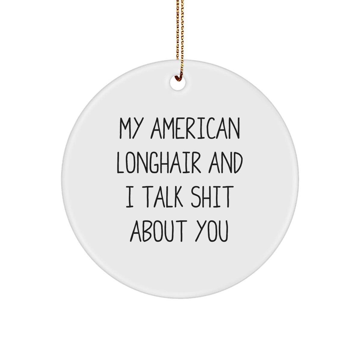 American Longhair Cat Gifts from Friends for Christmas - Funny Quote Circle Ornament, 'My American Longhair And I Talk Shit About You', Unique Holiday Present for Home Decor - Image 1