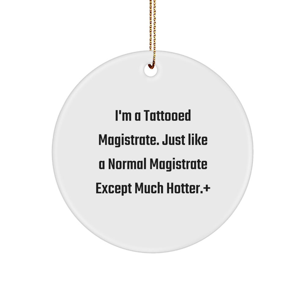 Magistrate Gifts for Men, Women, Friends, Coworkers, Family - I'm A Tattooed Magistrate. Just Like A Normal Magistrate Except Much Hotter.+, Funny Circle Ornament for Christmas - Image 1