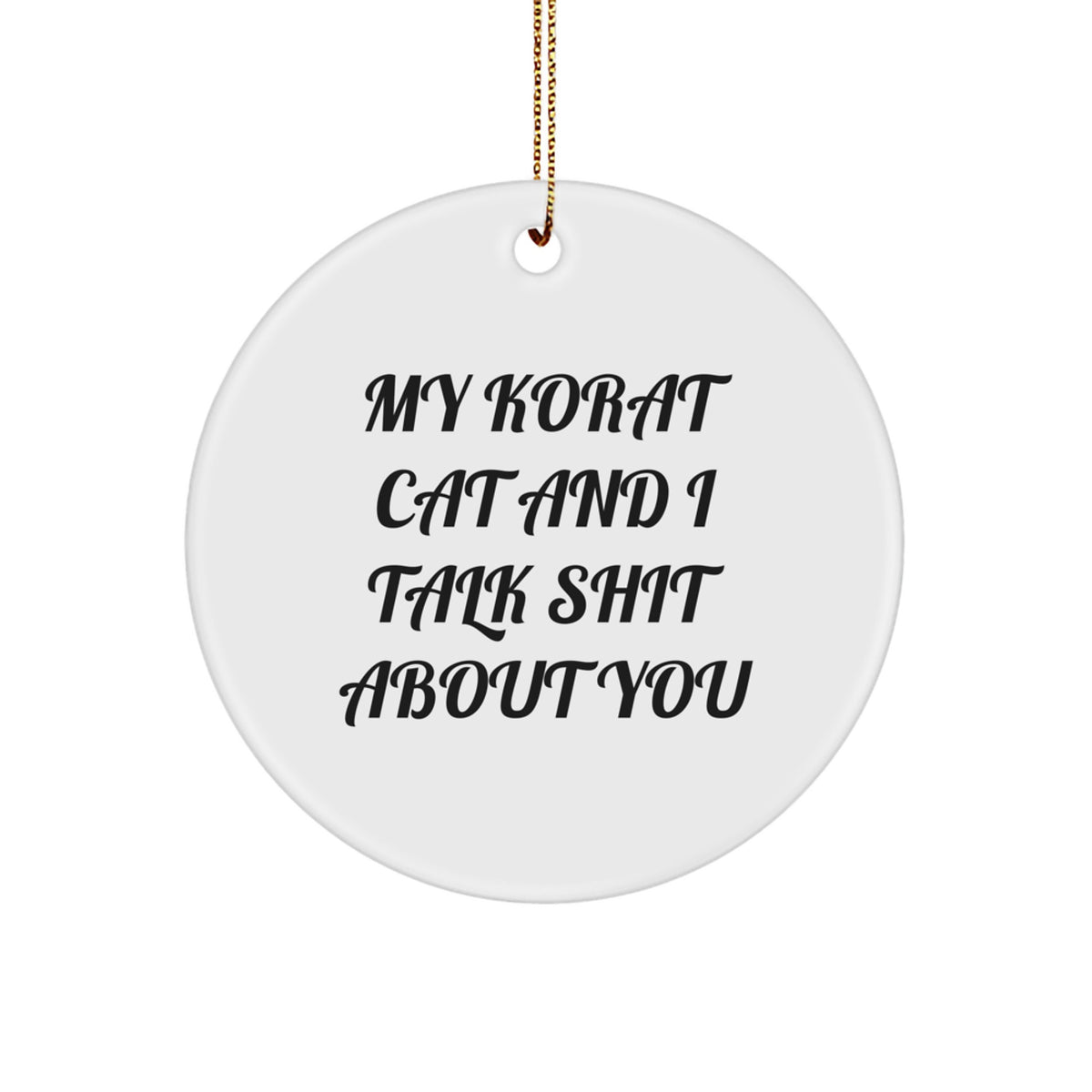 Funny Korat Cat Gifts from Friends for Korat Cat Lovers - Circle Ornament, 'My Korat Cat And I Talk Shit About You' Quote, Christmas Unique Gifts - Image 1