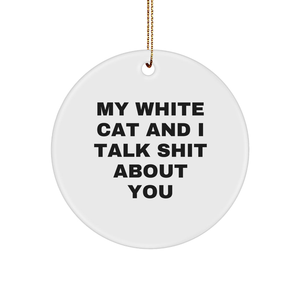 Funny White Cat Circle Ornament, Gifts from Friends for White Cat, Christmas Unique Gifts, My White Cat And I Talk Shit About You - Image 1