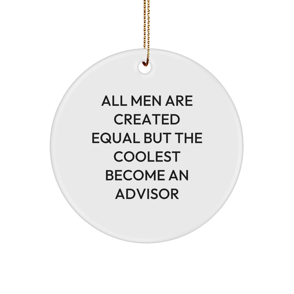 Funny Advisor Gifts, Christmas Unique Circle Ornaments for Men Friends 'All Men Are Created Equal But The Coolest Become An Advisor' - Image 1