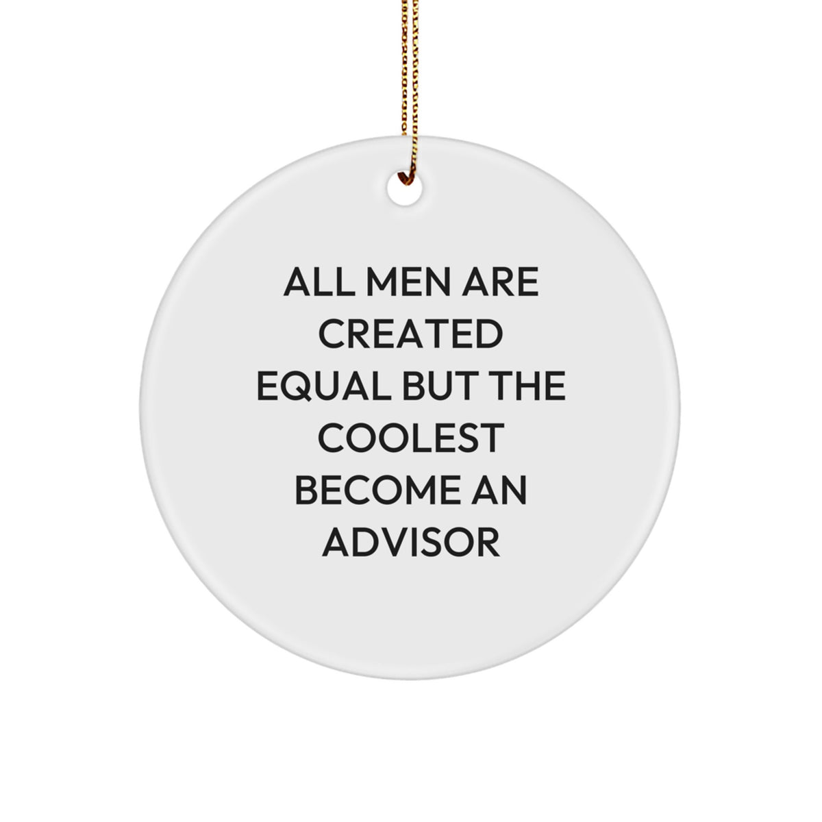 Funny Advisor Gifts, Christmas Unique Circle Ornaments for Men Friends 'All Men Are Created Equal But The Coolest Become An Advisor' - Image 1