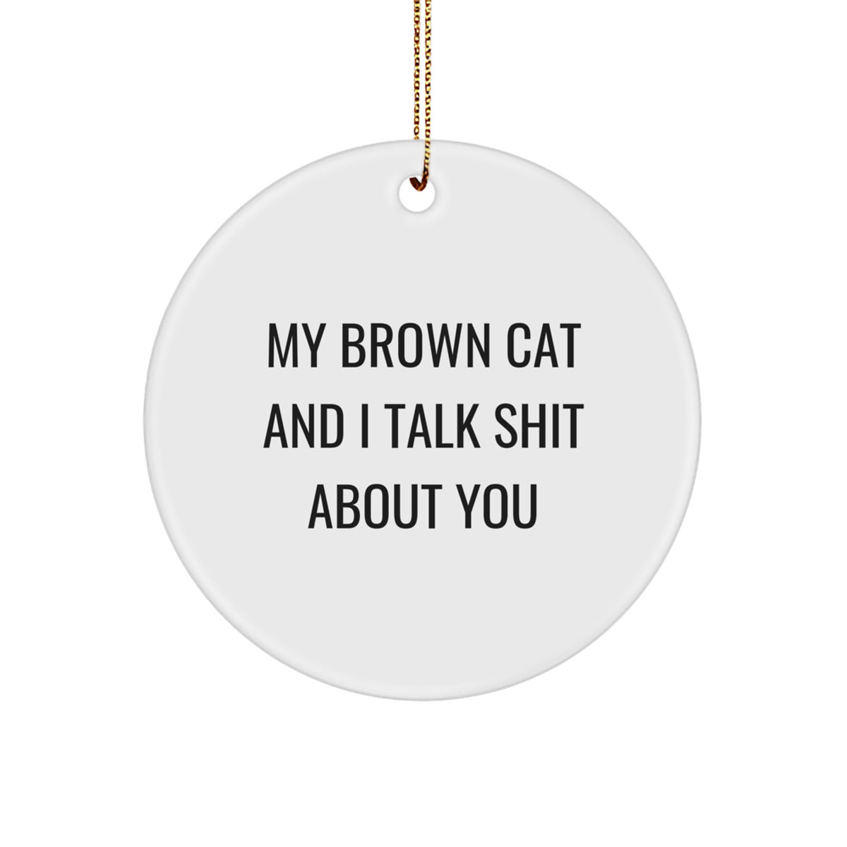 Funny Brown Cat Circle Ornament, Gifts from Friends to Brown Cat Lovers, My Brown Cat And I Talk Shit About You Quote, Christmas Unique Gifts - Image 1