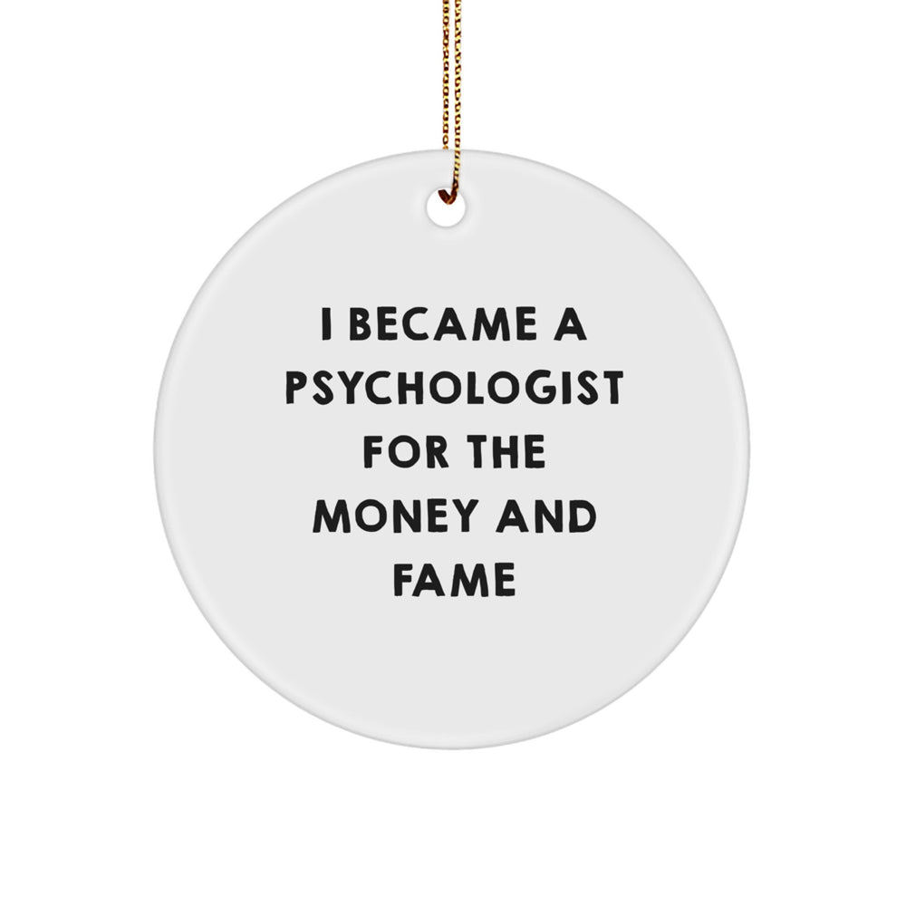 Funny Gifts from Men to Psychologist Friends at Christmas Unique Circle Ornament, 'I Became A Psychologist For The Money And Fame' Quote - Image 1