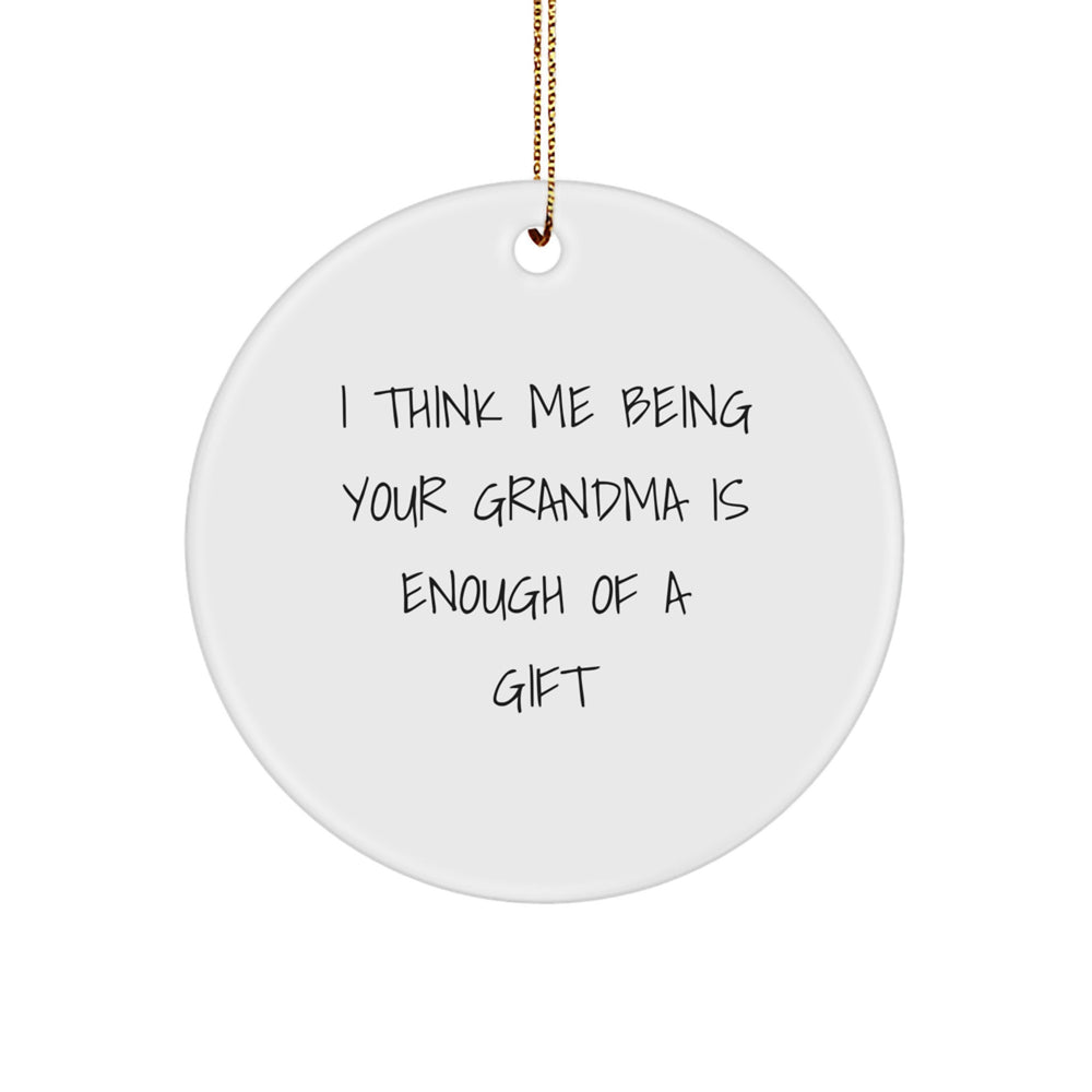 Funny Grandma Gifts from Family, Circle Ornament with I Think Me Being Your Grandma Is Enough Of A Gift Quote, Christmas Decorations for Grandma, 2.75 Inch Circle Shaped Ornament, Gifts for Grandma - Image 1