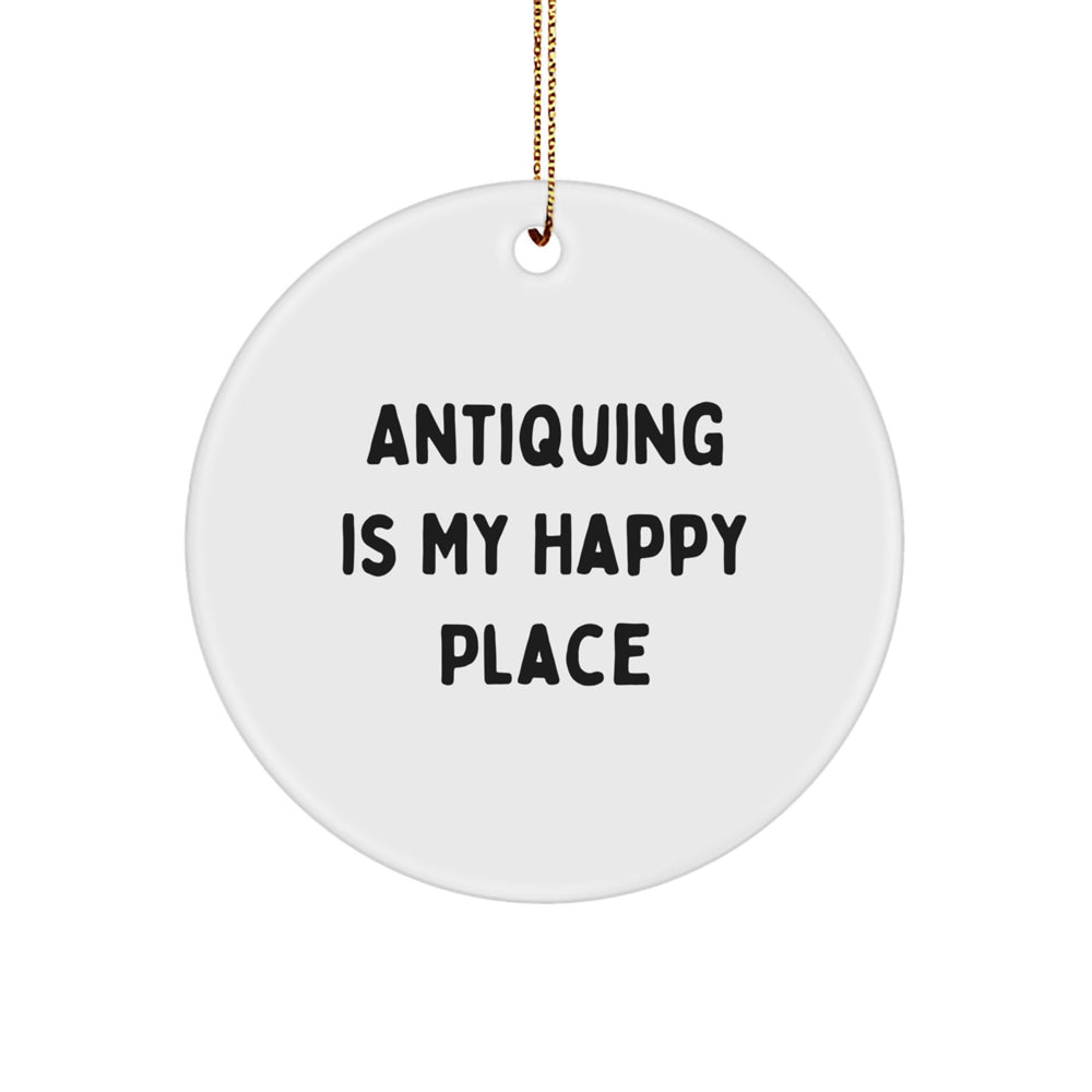 Antiquing Circle Ornament, Funny Quote Gifts from Friends, White Circle Shaped, Perfect for Antiquing Enthusiasts or Antiquing Gifts for Family, Antiquing Is My Happy Place - Image 1