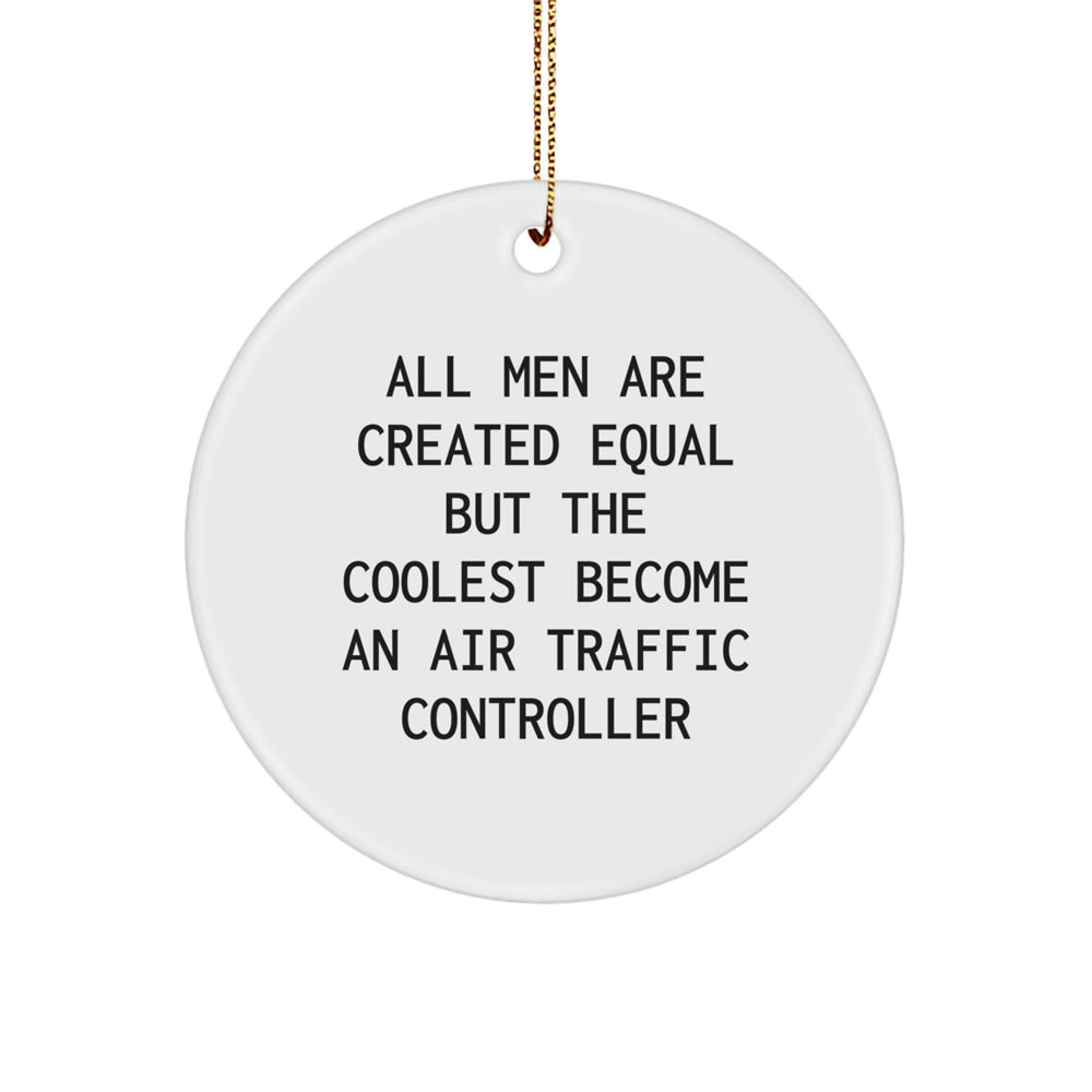 Funny Air Traffic Controller Gifts from Men for Christmas Unique Circle Ornament, Air Traffic Controller Humor, All 'Men Are Created Equal But The Coolest Become An Air Traffic Controller' Quote - Image 1