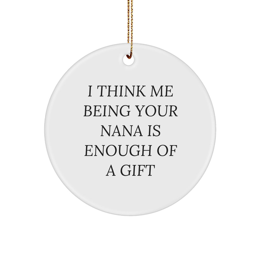 Funny Nana Circle Ornament Gifts from Family, Perfect for Nana's Christmas Love - 'I Think Me Being Your Nana Is Enough Of A Gift' - Image 1