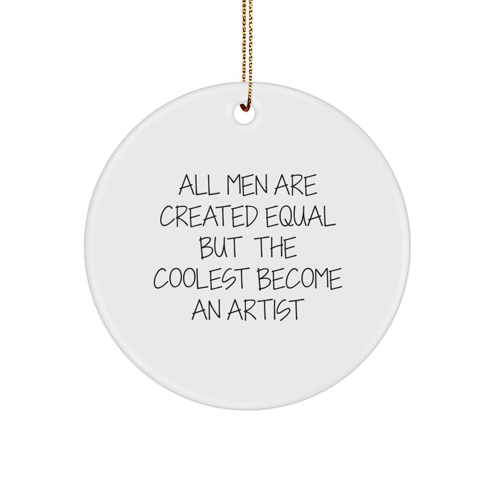 Funny Artist Gifts for Christmas - Circle Ornament with Quote 'All Men Are Created Equal But The Coolest Become An Artist' - Gifts from Men for Artist Friends and Family - Image 1