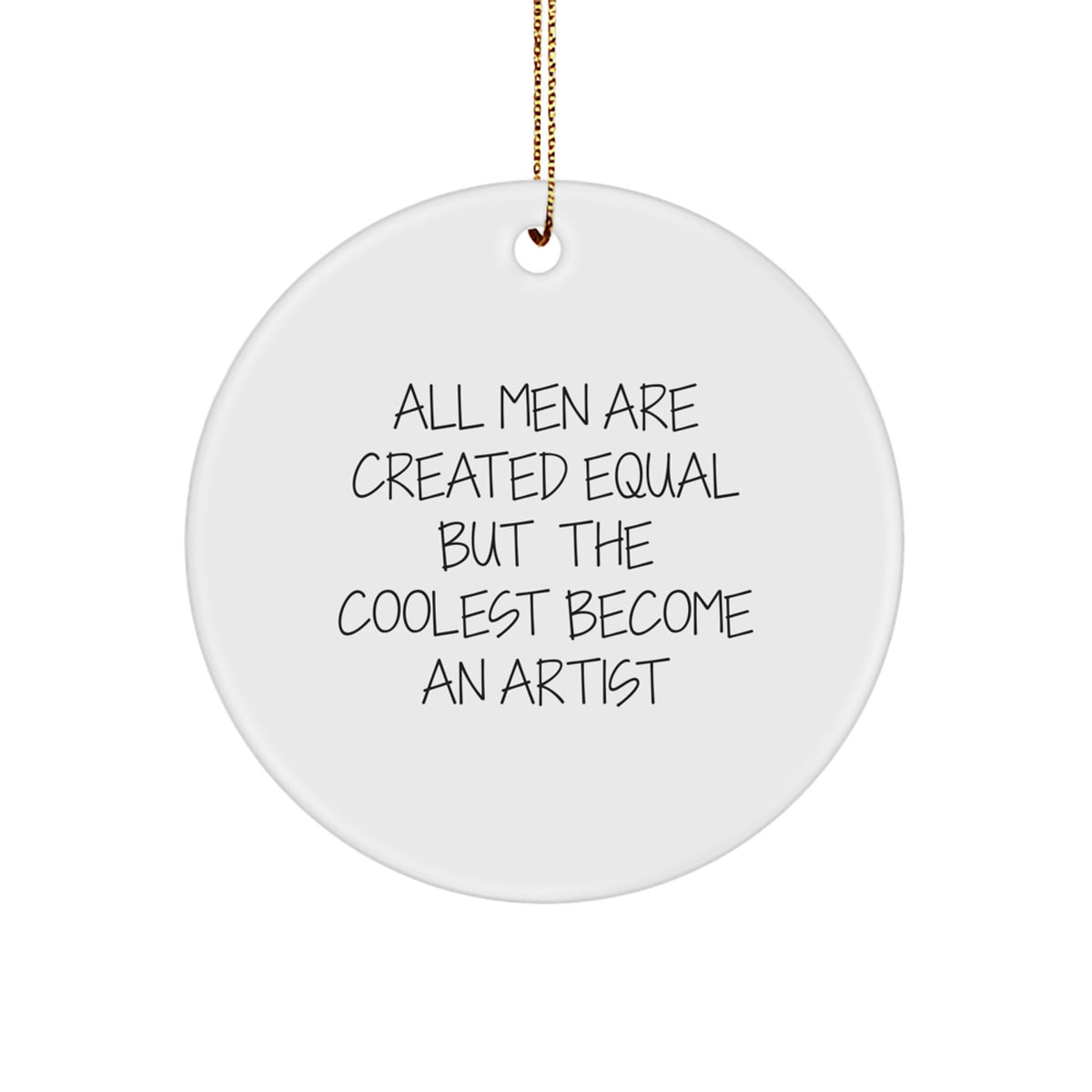 Funny Artist Gifts for Christmas - Circle Ornament with Quote 'All Men Are Created Equal But The Coolest Become An Artist' - Gifts from Men for Artist Friends and Family - Image 1