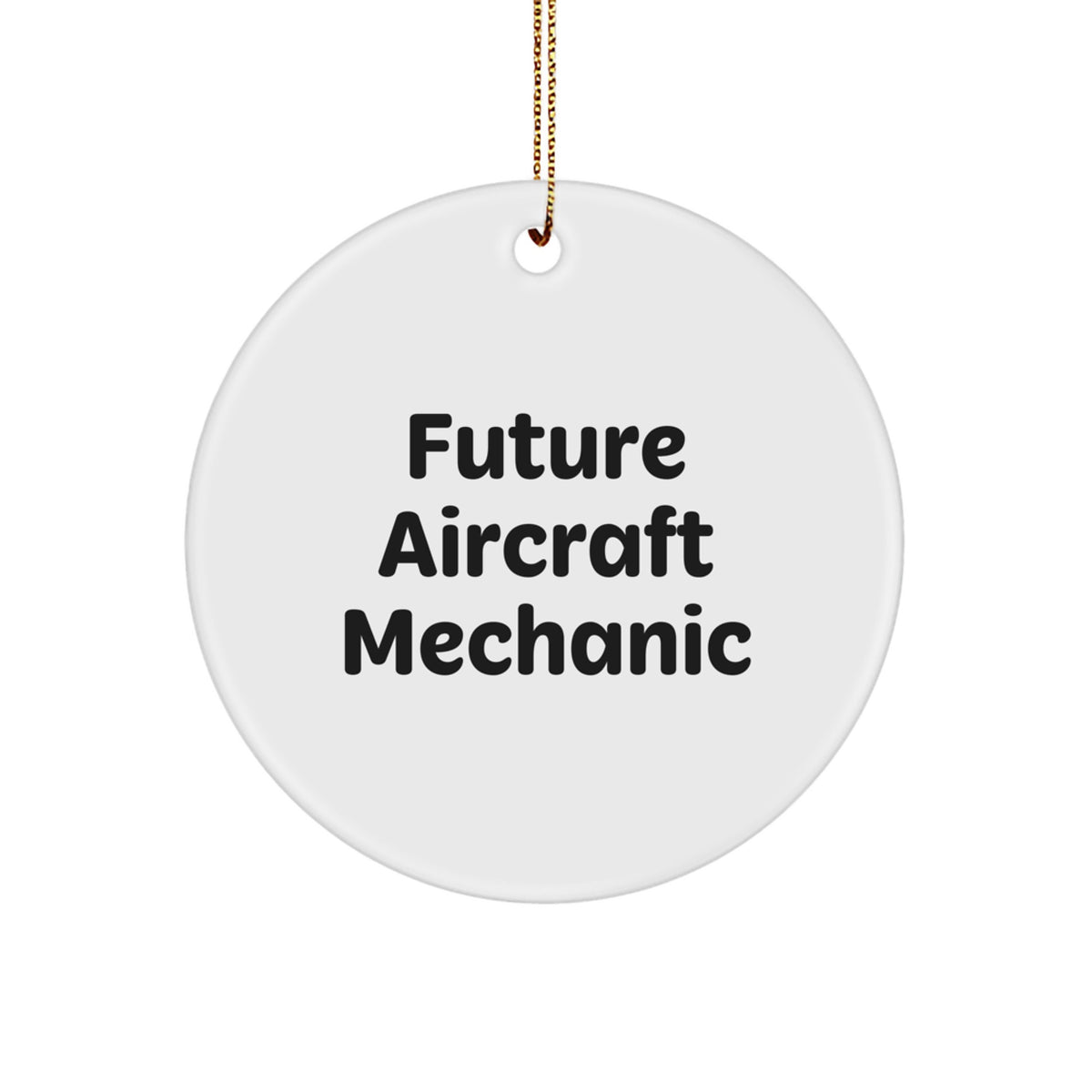 Aircraft Mechanic Future Quotes Gifts for Men, Cute Circle Ornament, Christmas Unique Decoration with Gold Cord, Gifts from Dad to Future Aircraft Mechanic - Image 1