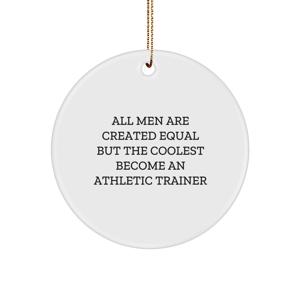 Funny Athletic Trainer Gifts for Men, All Men Are Created Equal But The Coolest Become An Athletic Trainer, Christmas Circle Ornament, Gifts from Friends to Coworkers - Image 1