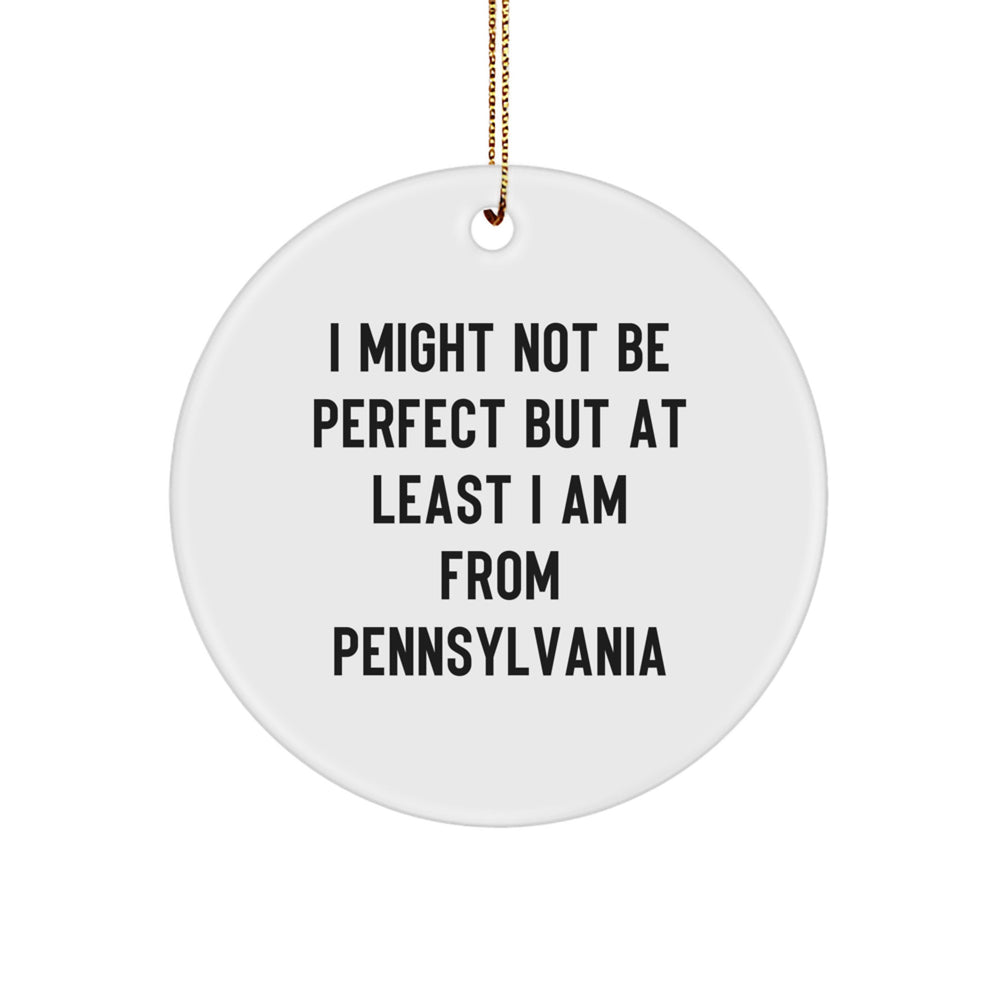 Pennsylvania Circle Ornament Gifts from Friends and Family - I Might Not Be Perfect But At Least I Am From Pennsylvania - Unique Christmas Unique Gifts - Image 1